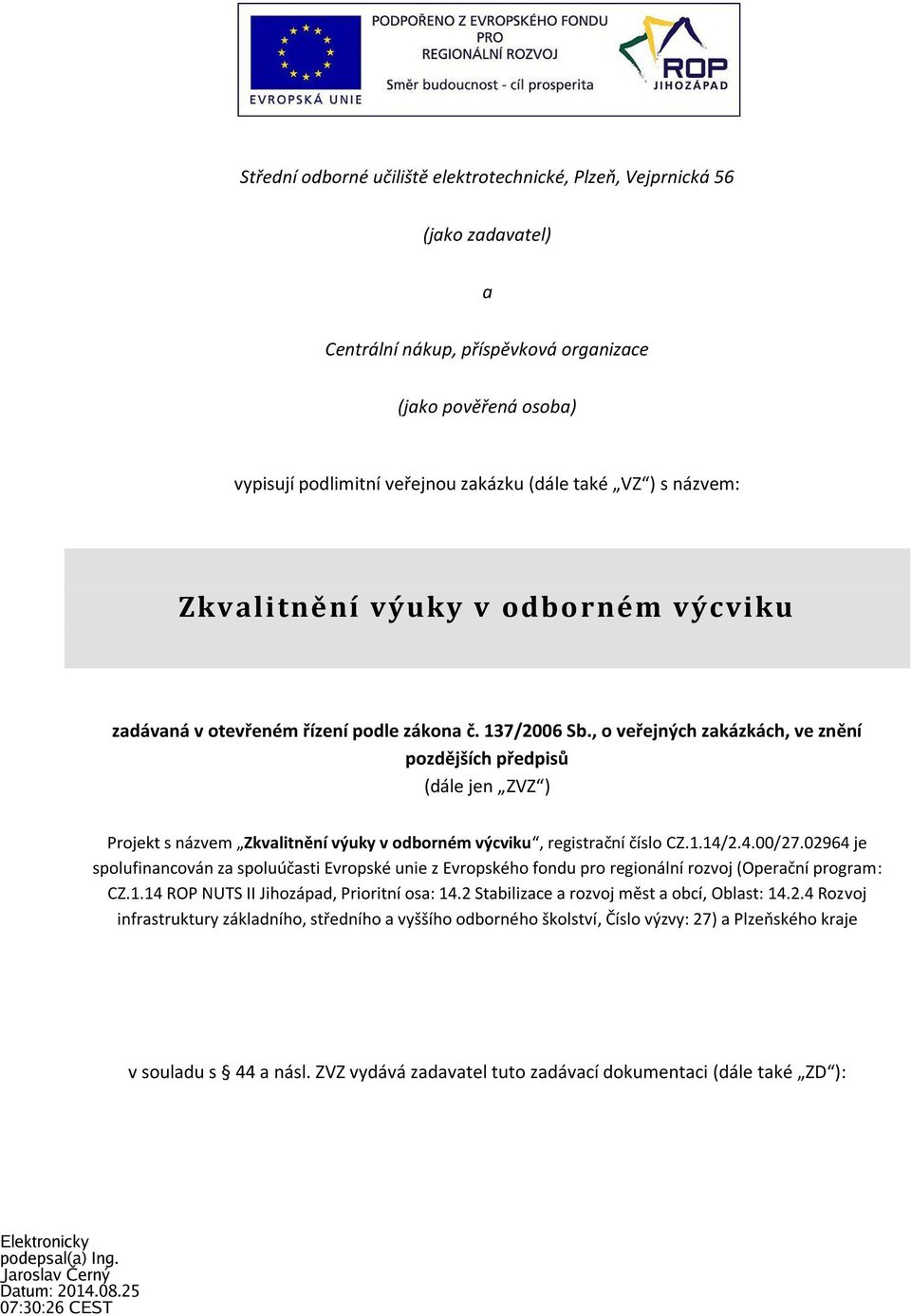 , o veřejných zakázkách, ve znění pozdějších předpisů (dále jen ZVZ ) Projekt s názvem Zkvalitnění výuky v odborném výcviku, registrační číslo CZ.1.14/2.4.00/27.