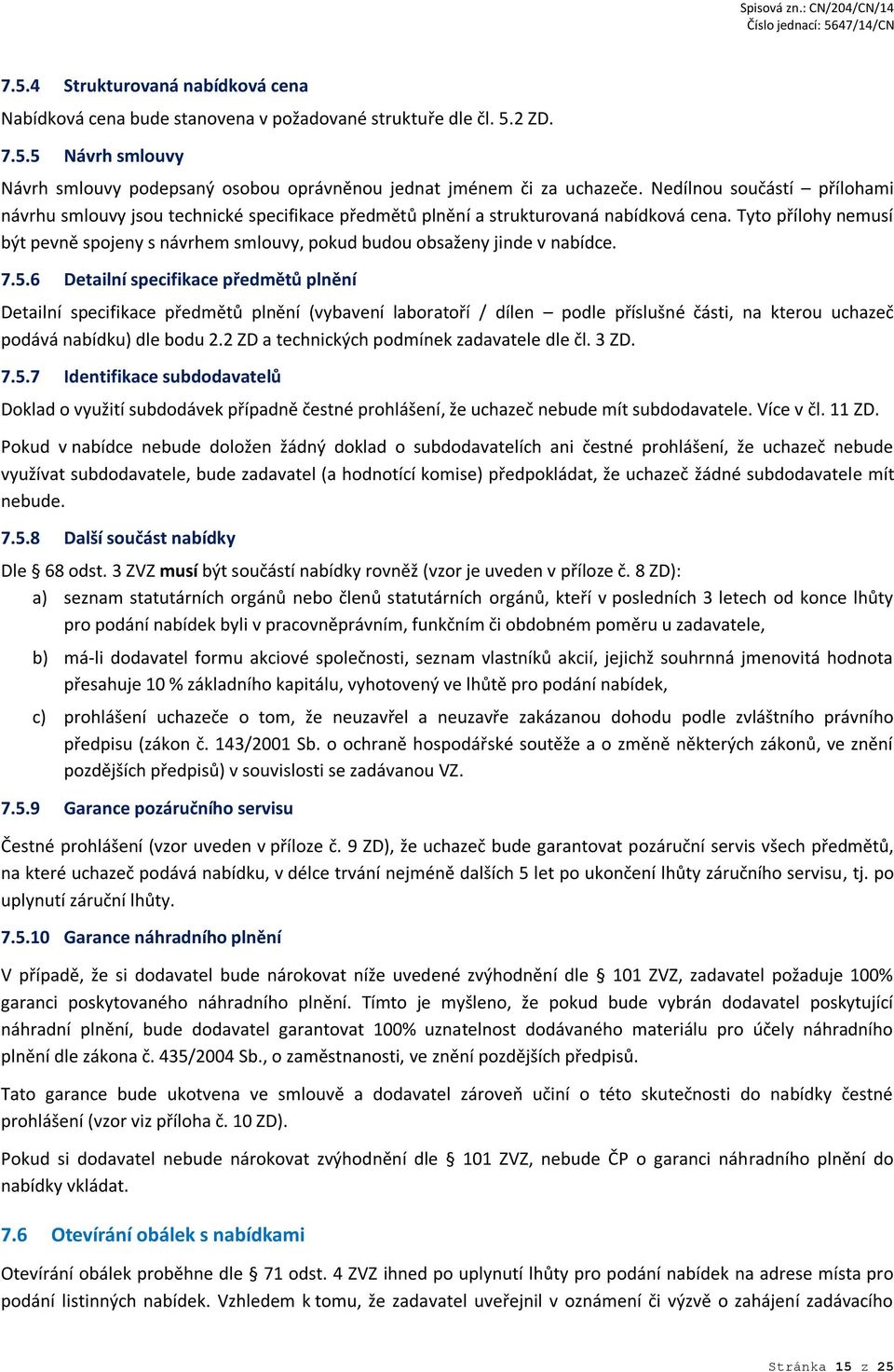 Tyto přílohy nemusí být pevně spojeny s návrhem smlouvy, pokud budou obsaženy jinde v nabídce. 7.5.