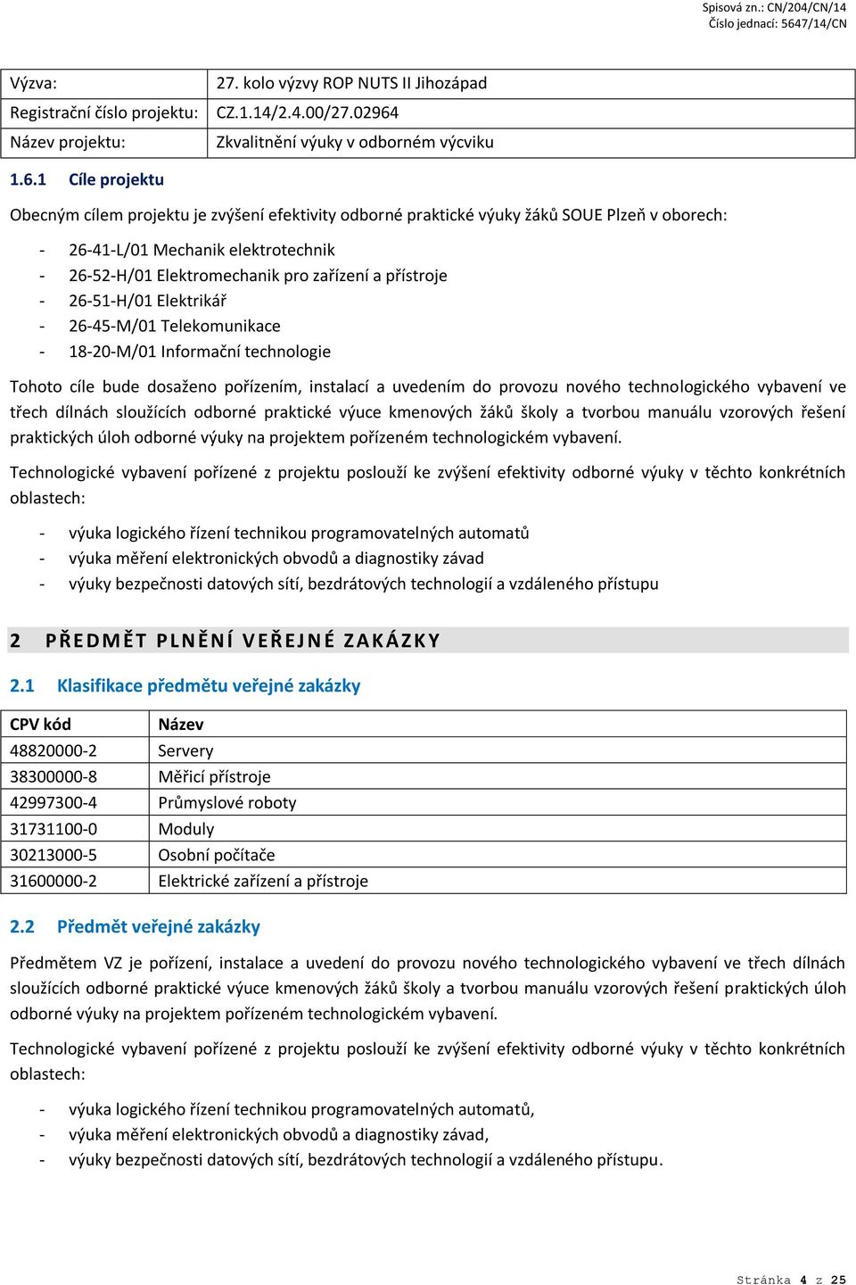 1 Cíle projektu Obecným cílem projektu je zvýšení efektivity odborné praktické výuky žáků SOUE Plzeň v oborech: - 26-41-L/01 Mechanik elektrotechnik - 26-52-H/01 Elektromechanik pro zařízení a