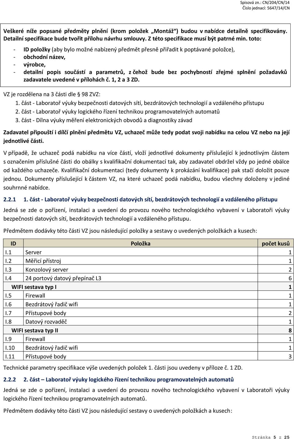 splnění požadavků zadavatele uvedené v přílohách č. 1, 2 a 3 ZD. VZ je rozdělena na 3 části dle 98 ZVZ: 1.