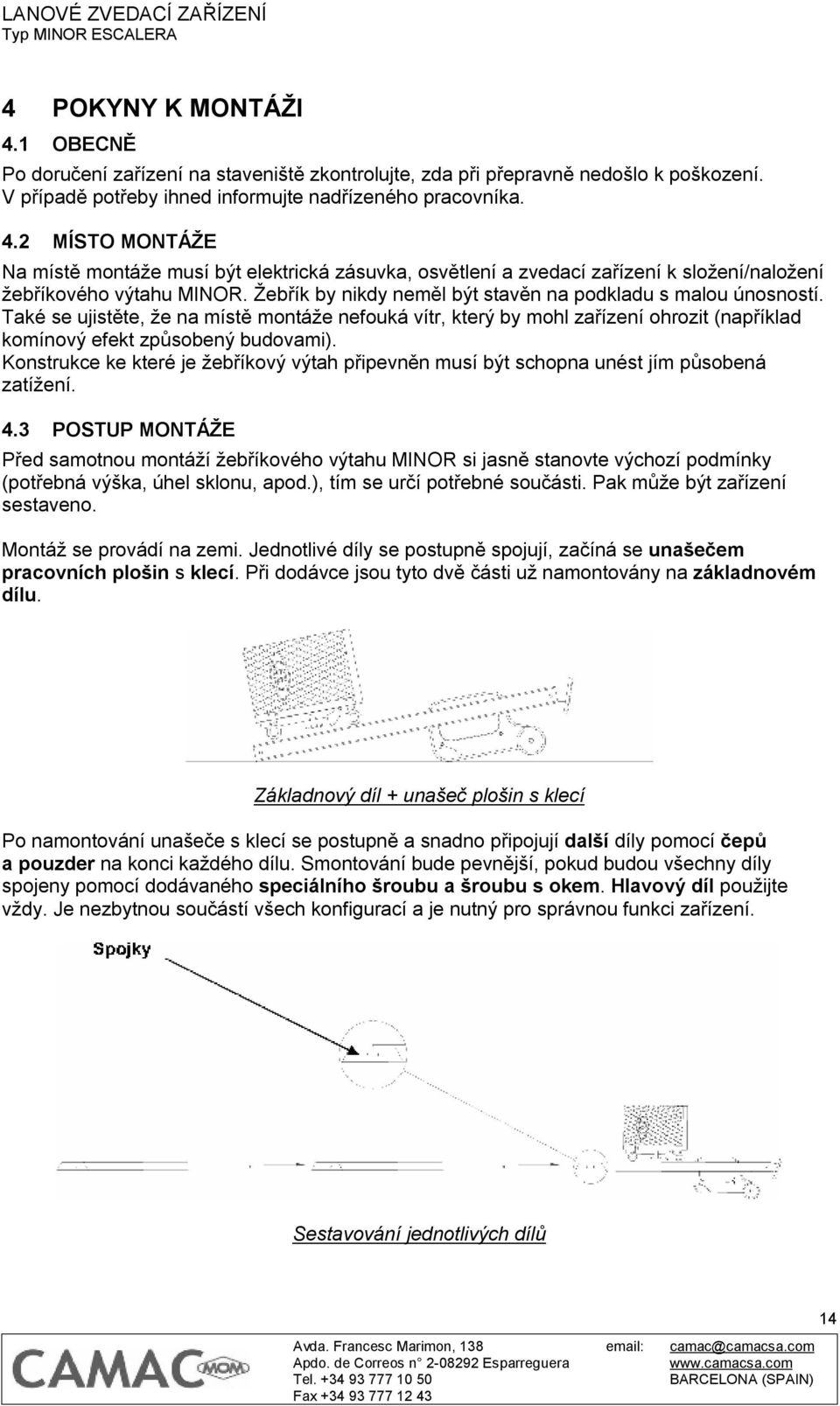 Konstrukce ke které je žebříkový výtah připevněn musí být schopna unést jím působená zatížení. 4.