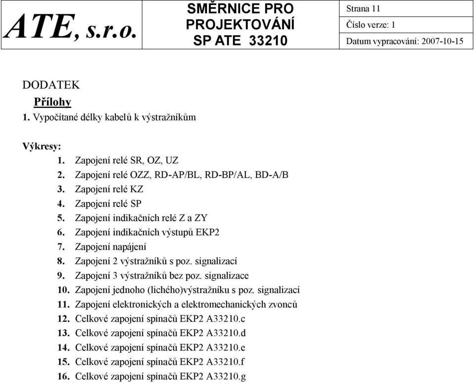 Zapojení 3 výstražníků bez poz. signalizace 10. Zapojení jednoho (lichého)výstražníku s poz. signalizací 11. Zapojení elektronických a elektromechanických zvonců 12.