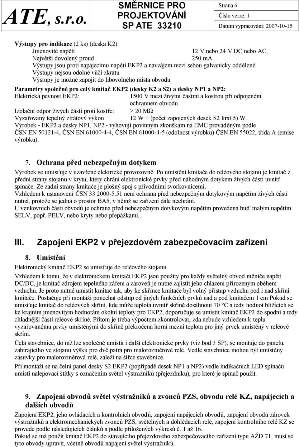 1500 V mezi živými částmi a kostrou při odpojeném ochranném obvodu Izolační odpor živých částí proti kostře: > 20 MΩ Vyzařovaný tepelný ztrátový výkon 12 W + (počet zapojených desek S2 krát 5) W.