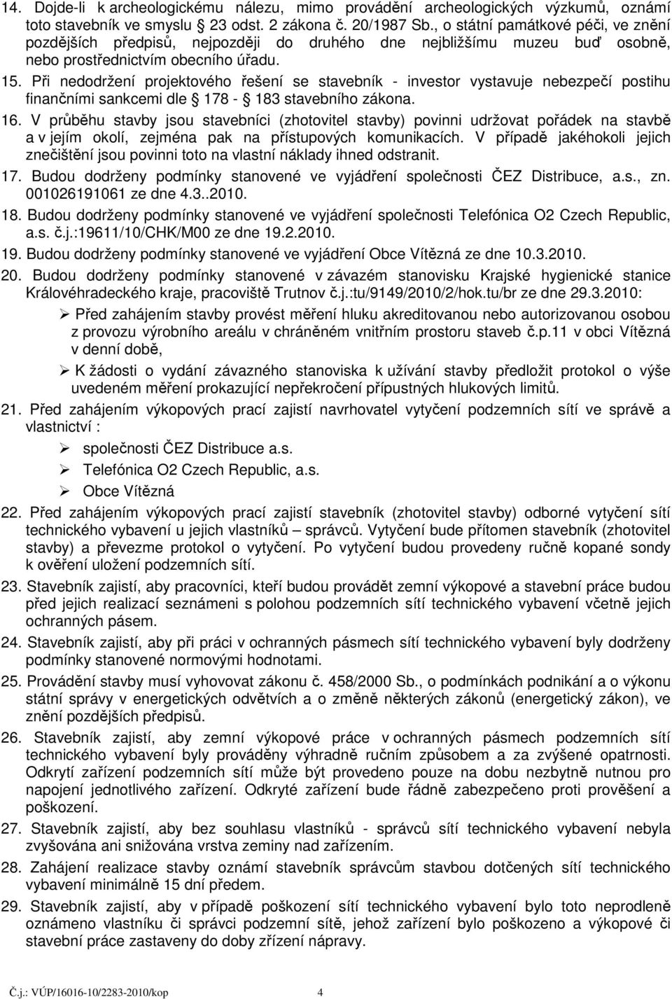 Při nedodržení projektového řešení se stavebník - investor vystavuje nebezpečí postihu finančními sankcemi dle 178-183 stavebního zákona. 16.