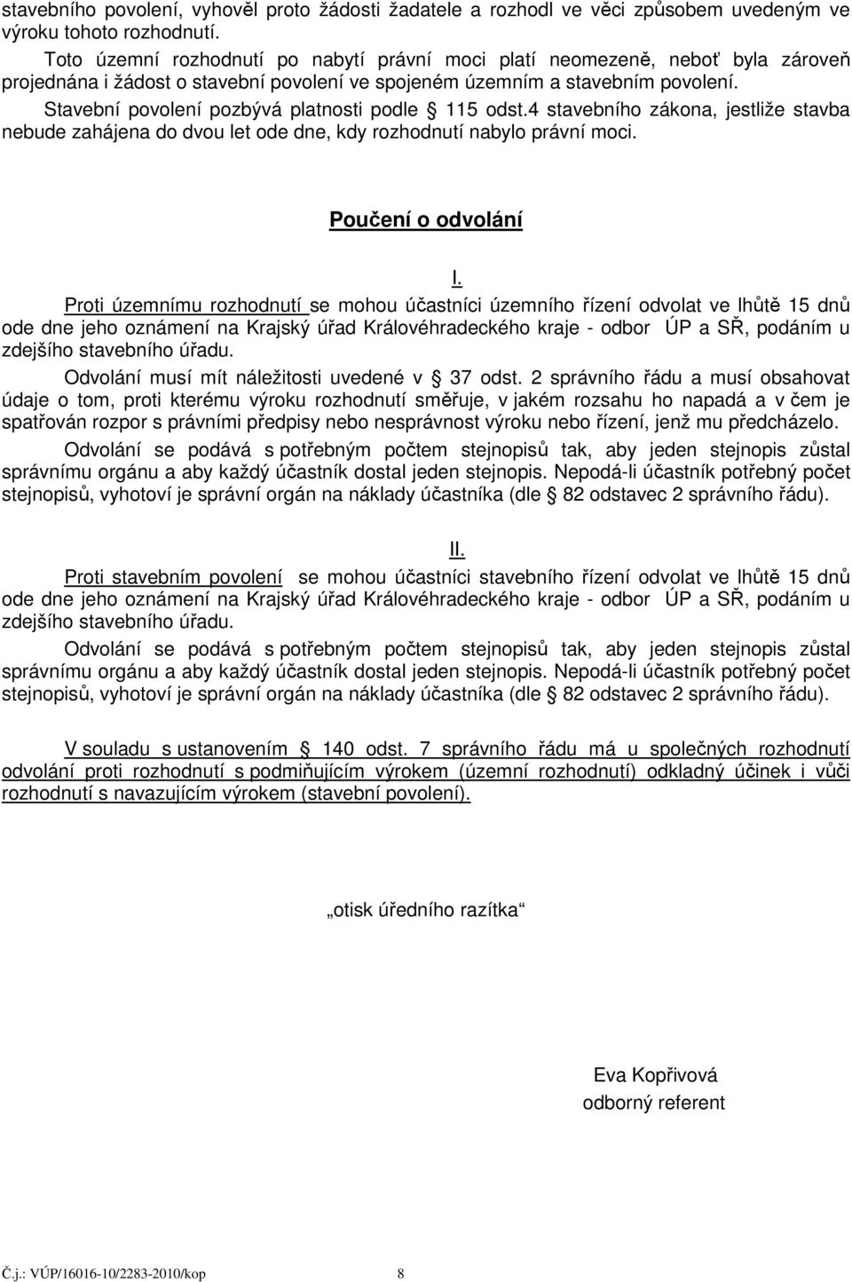 Stavební povolení pozbývá platnosti podle 115 odst.4 stavebního zákona, jestliže stavba nebude zahájena do dvou let ode dne, kdy rozhodnutí nabylo právní moci. Poučení o odvolání I.