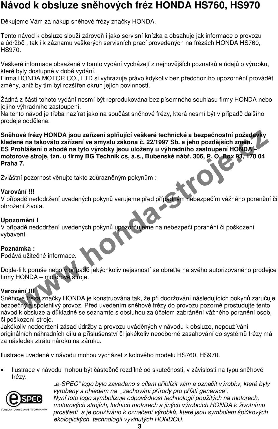 Veškeré informace obsažené v tomto vydání vycházejí z nejnovějších poznatků a údajů o výrobku, které byly dostupné v době vydání. Firma HONDA MOTOR CO.