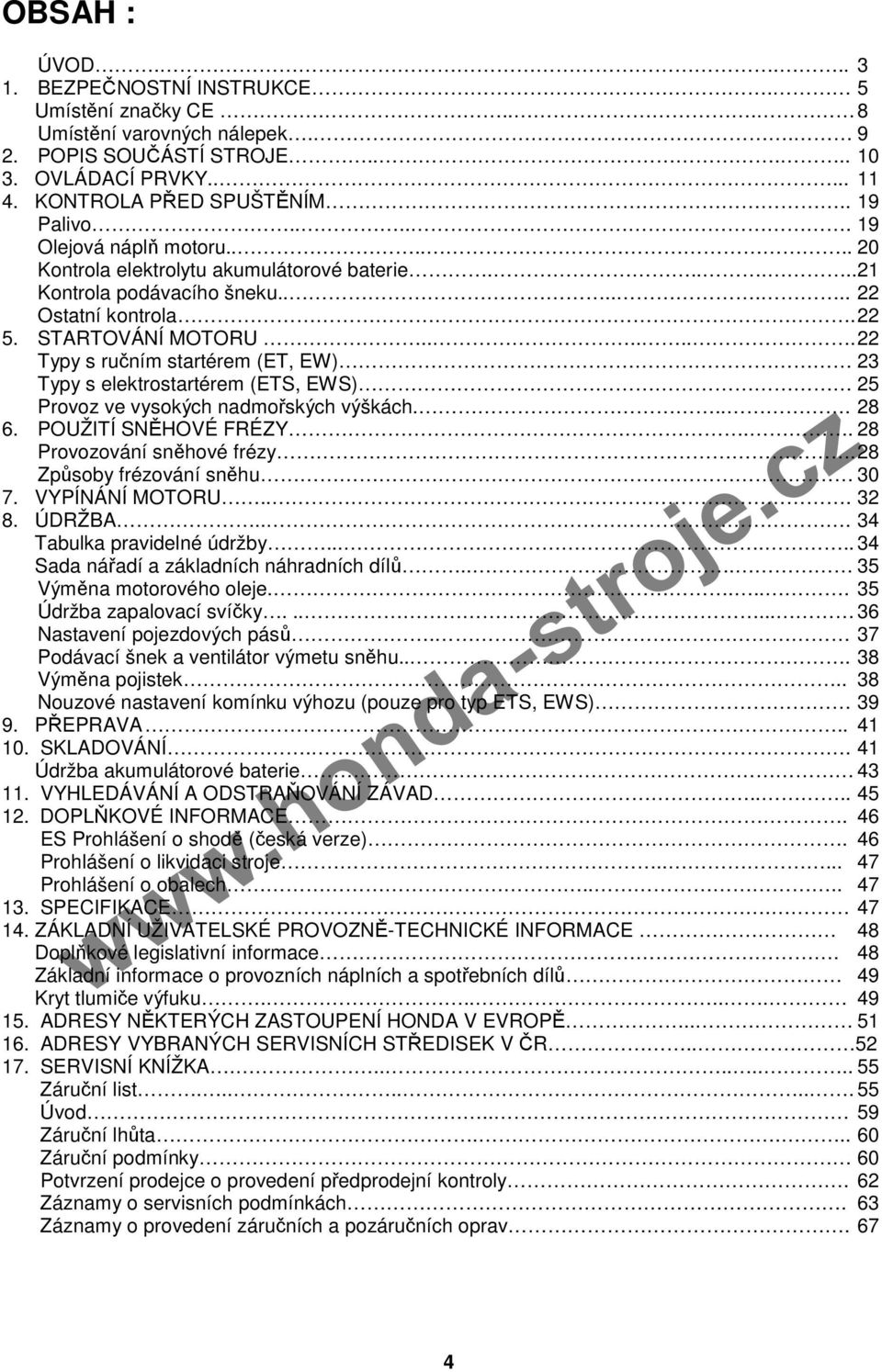 ...... 22 Typy s ručním startérem (ET, EW) 23 Typy s elektrostartérem (ETS, EWS) 25 Provoz ve vysokých nadmořských výškách.... 28 6. POUŽITÍ SNĚHOVÉ FRÉZY.. 28 Provozování sněhové frézy.