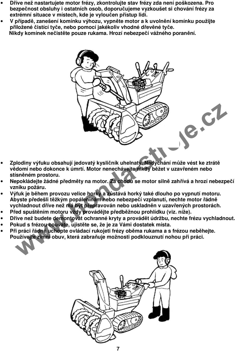 V případě, zanešení komínku výhozu, vypněte motor a k uvolnění komínku použijte přiložené čistící tyče, nebo pomocí jakékoliv vhodné dřevěné tyče. Nikdy komínek nečistěte pouze rukama.