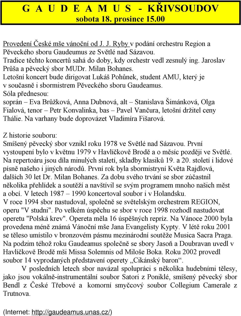 Letošní koncert bude dirigovat Lukáš Pohůnek, student AMU, který je v současně i sbormistrem Pěveckého sboru Gaudeamus.