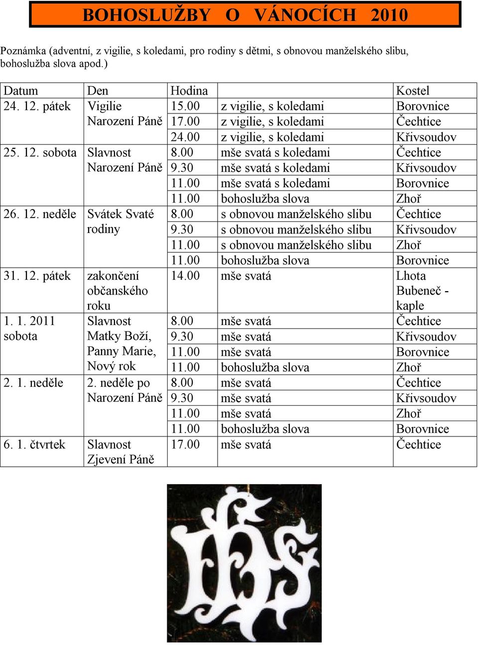 30 mše svatá s koledami Křivsoudov 11.00 mše svatá s koledami Borovnice 26. 12. neděle Svátek Svaté rodiny 31. 12. pátek zakončení občanského roku 1. 1. 2011 sobota 11.00 bohoslužba slova Zhoř 8.