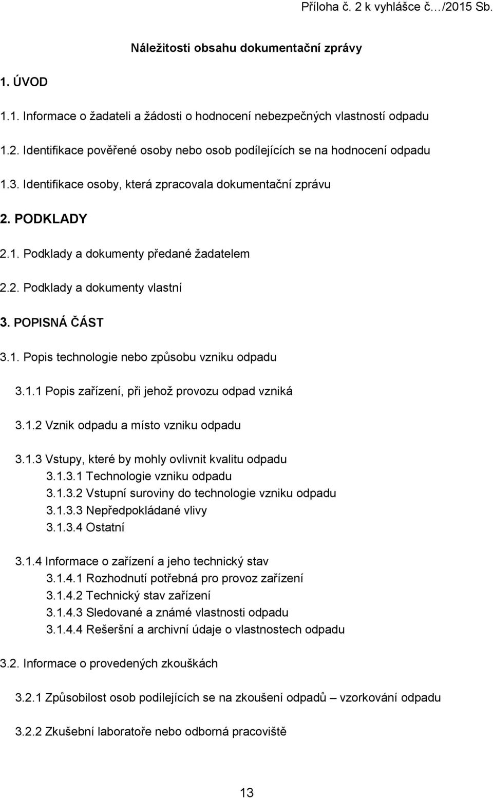 1.1 Popis zařízení, při jehož provozu odpad vzniká 3.1.2 Vznik odpadu a místo vzniku odpadu 3.1.3 Vstupy, které by mohly ovlivnit kvalitu odpadu 3.1.3.1 Technologie vzniku odpadu 3.1.3.2 Vstupní suroviny do technologie vzniku odpadu 3.