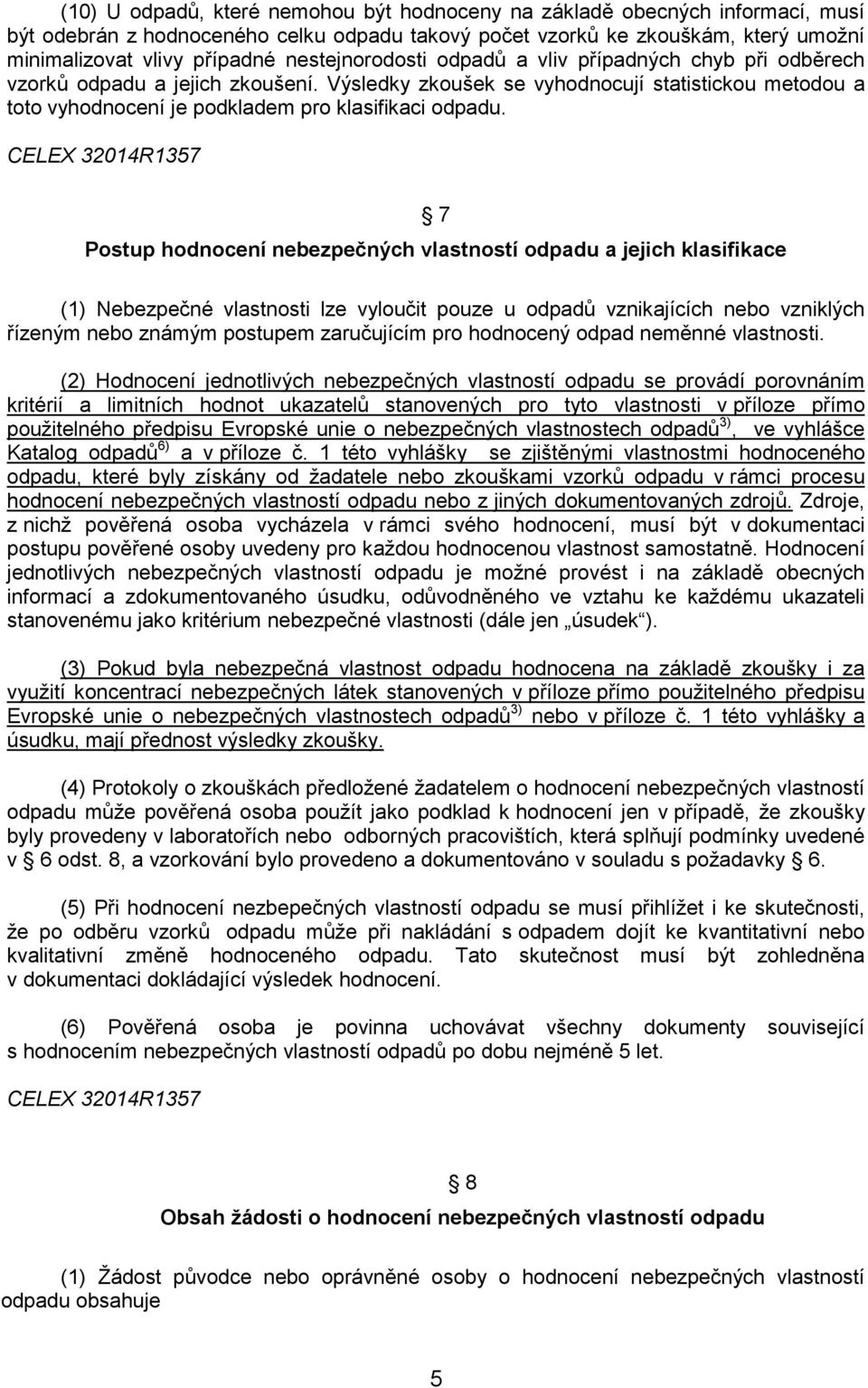 CELEX 32014R1357 7 Postup hodnocení nebezpečných vlastností odpadu a jejich klasifikace (1) Nebezpečné vlastnosti lze vyloučit pouze u odpadů vznikajících nebo vzniklých řízeným nebo známým postupem