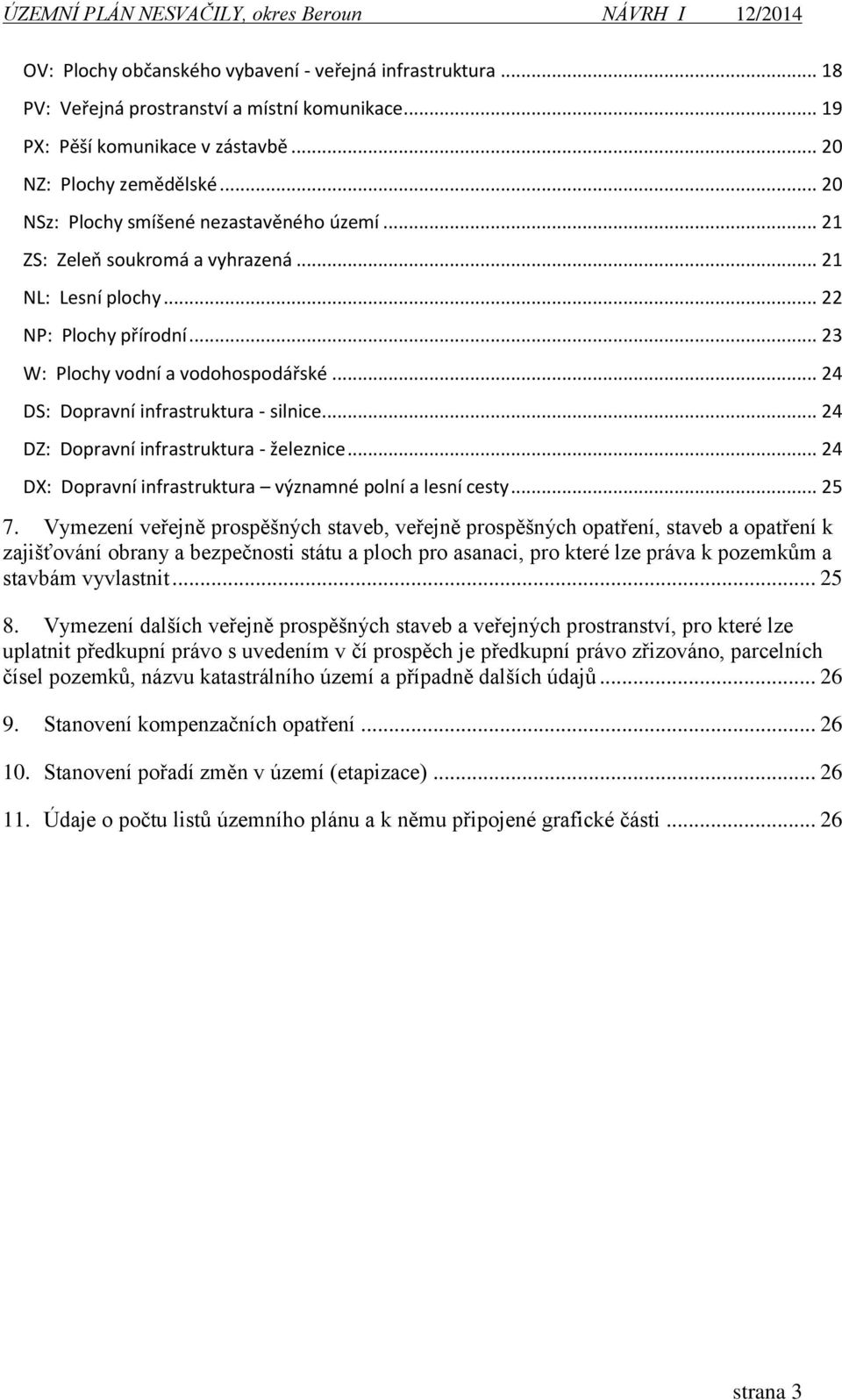 .. 24 DS: Dopravní infrastruktura - silnice... 24 DZ: Dopravní infrastruktura - železnice... 24 DX: Dopravní infrastruktura významné polní a lesní cesty... 25 7.