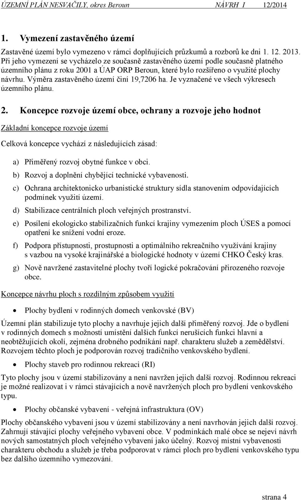 Výměra zastavěného území činí 19,7206 ha. Je vyznačené ve všech výkresech územního plánu. 2.