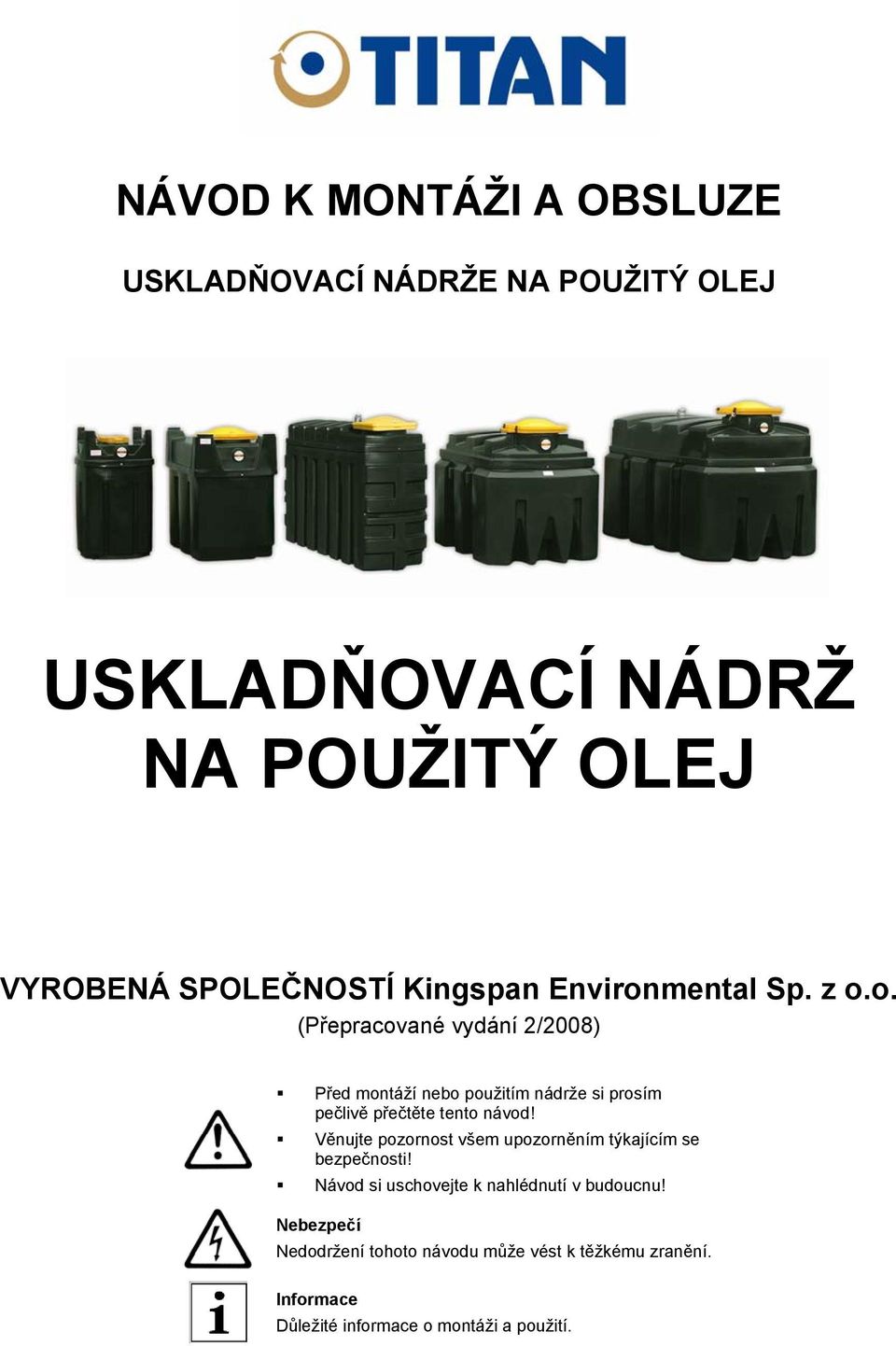 Věnujte pozornost všem upozorněním týkajícím se bezpečnosti! Návod si uschovejte k nahlédnutí v budoucnu!