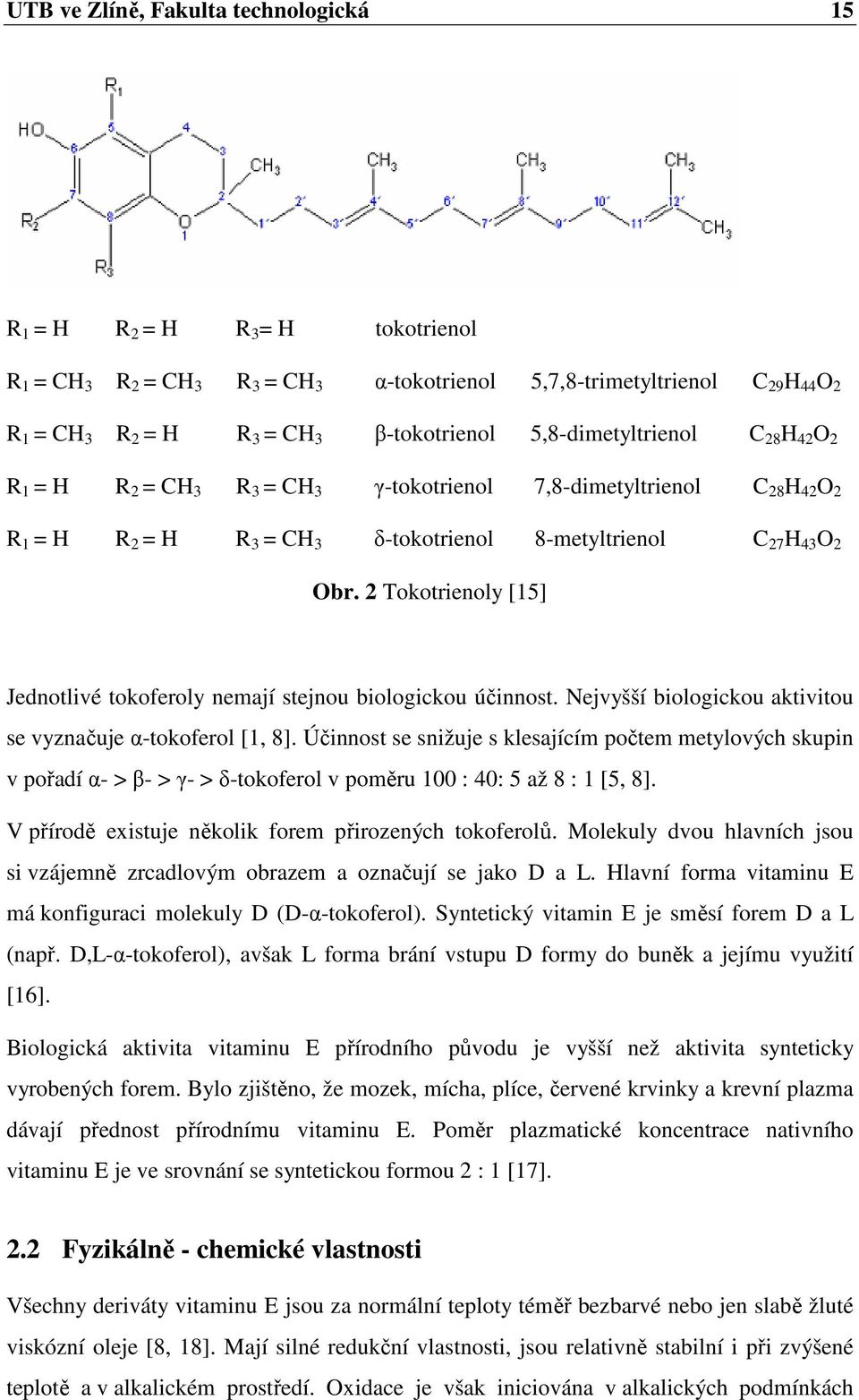 2 Tokotrienoly [15] Jednotlivé tokoferoly nemají stejnou biologickou účinnost. Nejvyšší biologickou aktivitou se vyznačuje α-tokoferol [1, 8].