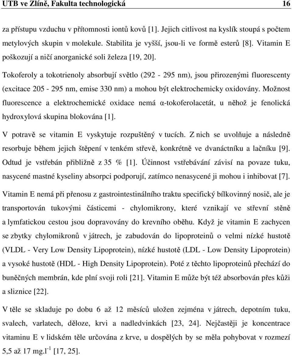 Tokoferoly a tokotrienoly absorbují světlo (292-295 nm), jsou přirozenými fluorescenty (excitace 205-295 nm, emise 330 nm) a mohou být elektrochemicky oxidovány.