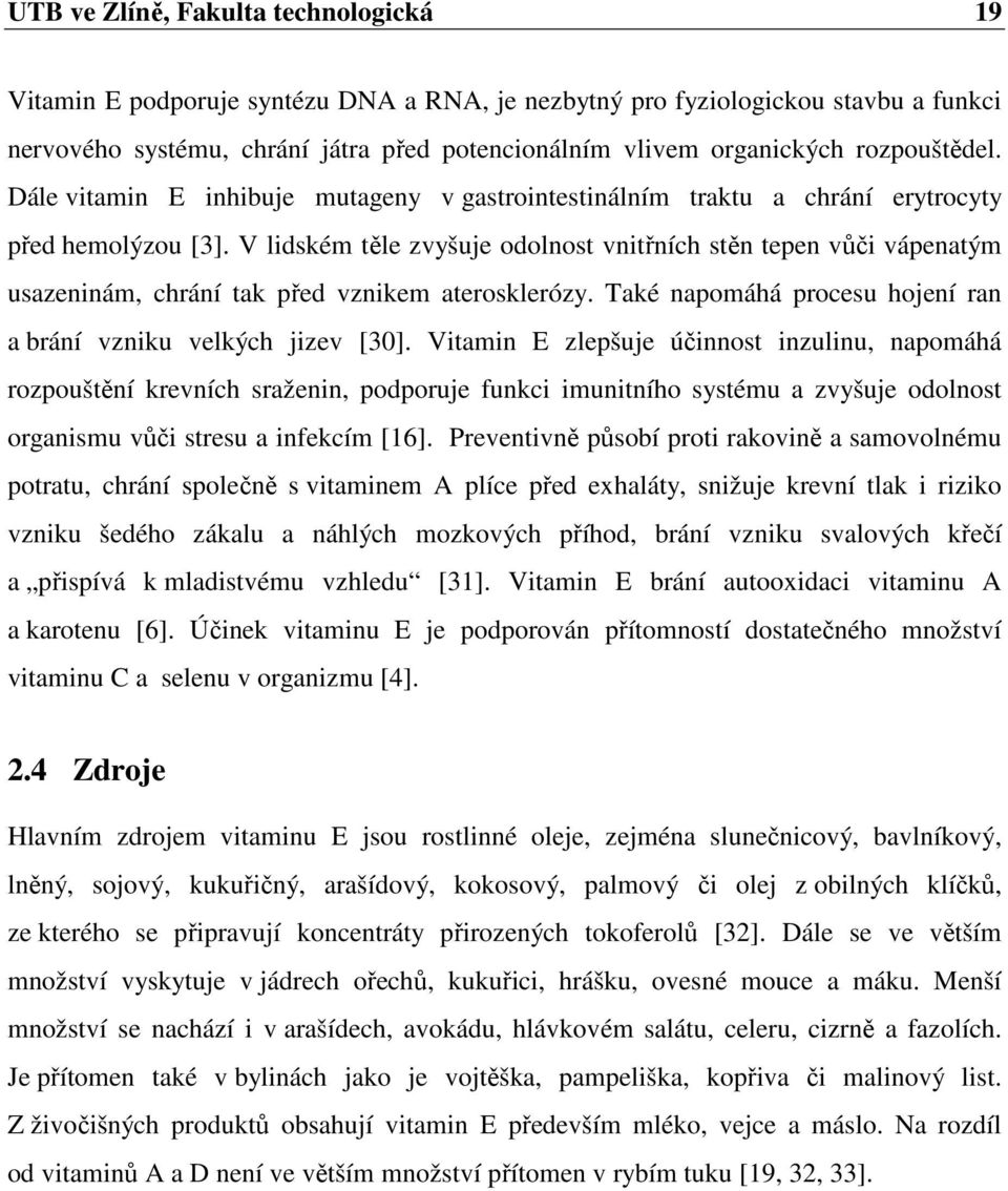 V lidském těle zvyšuje odolnost vnitřních stěn tepen vůči vápenatým usazeninám, chrání tak před vznikem aterosklerózy. Také napomáhá procesu hojení ran a brání vzniku velkých jizev [30].