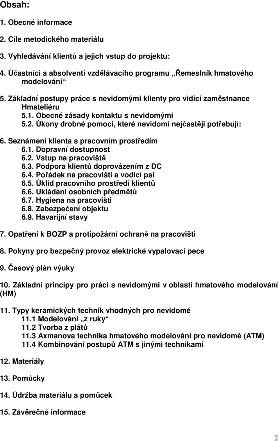 Seznámení klienta s pracovním prostředím 6.1. Dopravní dostupnost 6.2. Vstup na pracoviště 6.3. Podpora klientů doprovázením z DC 6.4. Pořádek na pracovišti a vodicí psi 6.5.