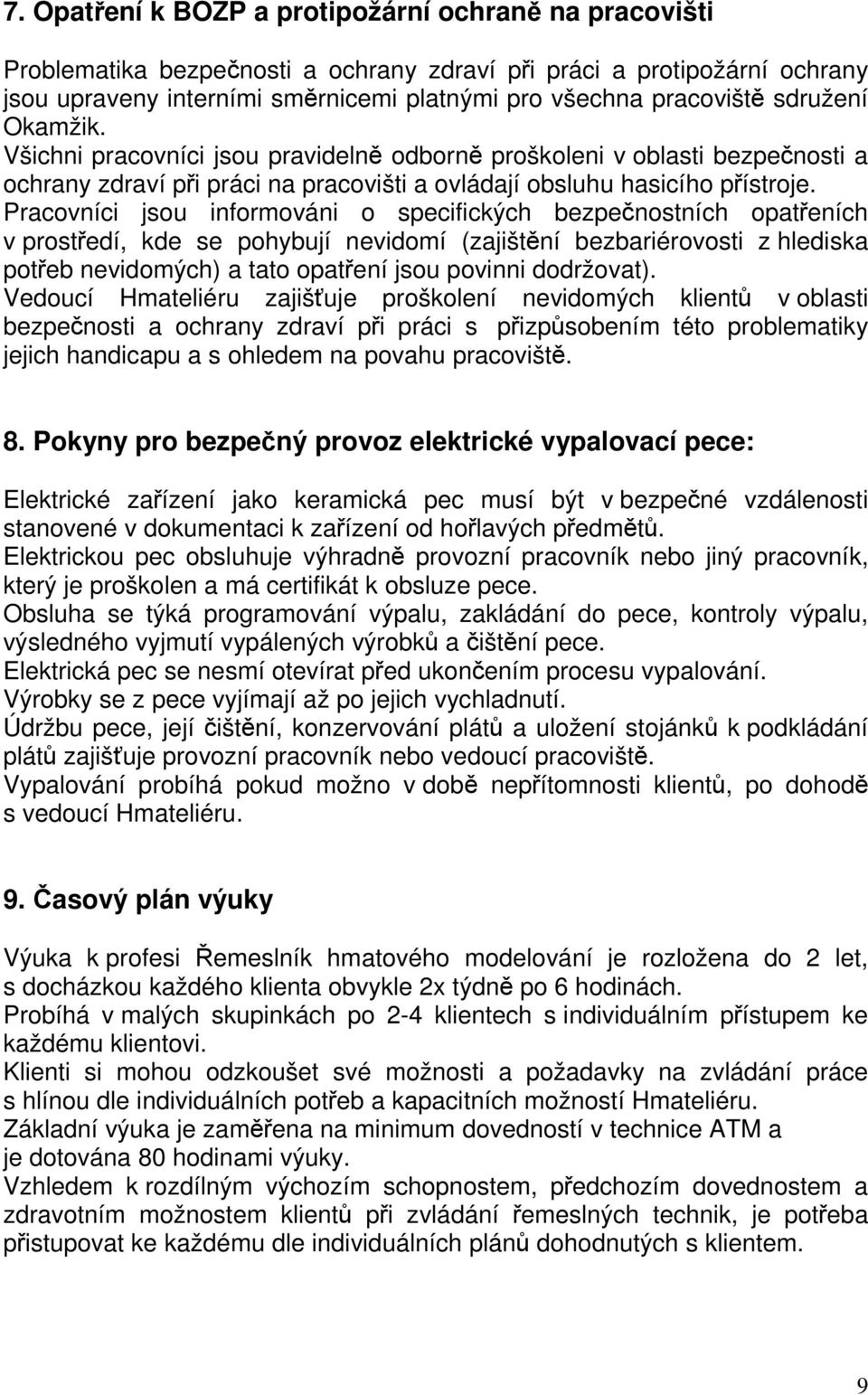 Pracovníci jsou informováni o specifických bezpečnostních opatřeních v prostředí, kde se pohybují nevidomí (zajištění bezbariérovosti z hlediska potřeb nevidomých) a tato opatření jsou povinni