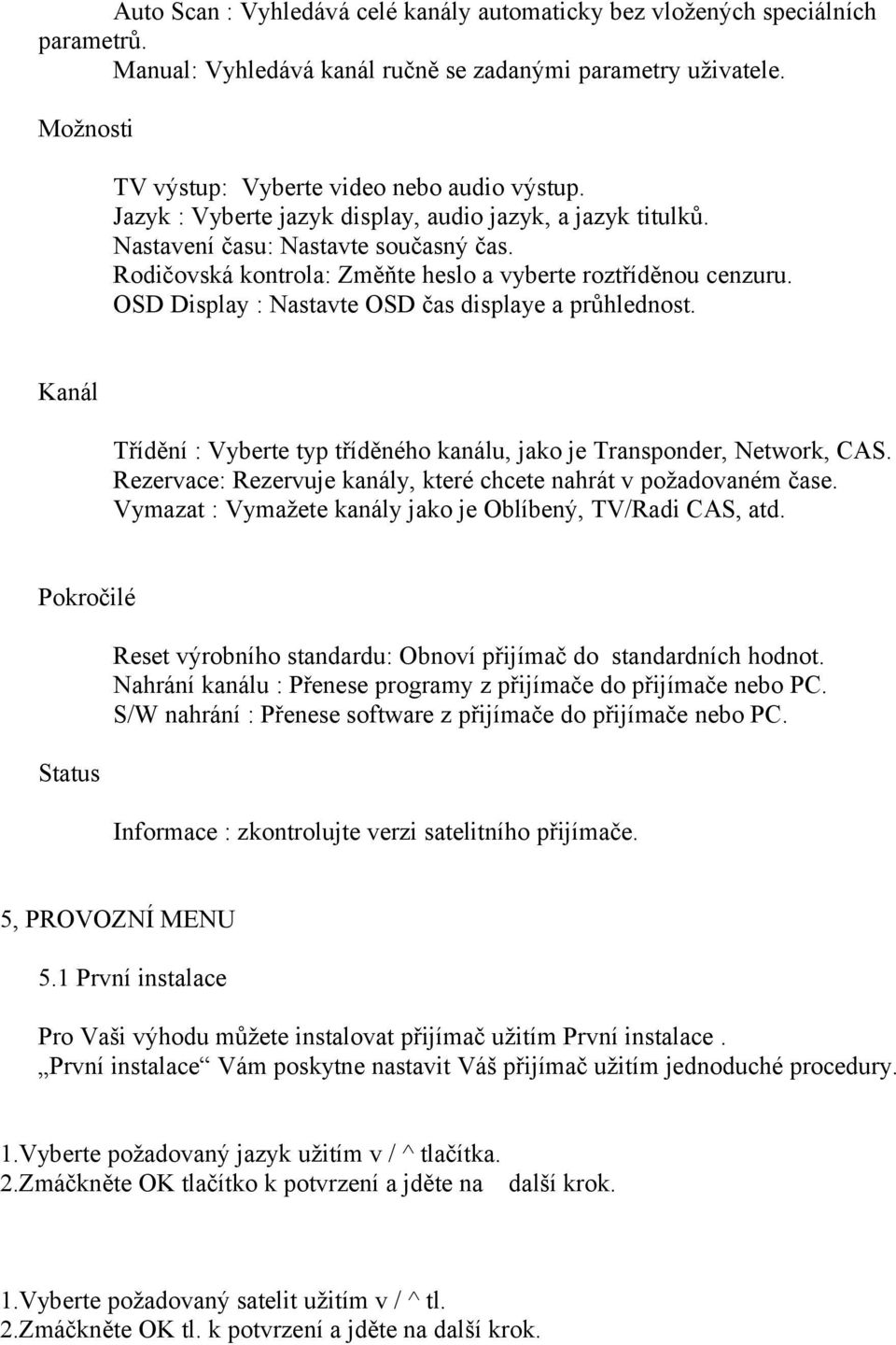 OSD Display : Nastavte OSD čas displaye a průhlednost. Kanál Třídění : Vyberte typ tříděného kanálu, jako je Transponder, Network, CAS.