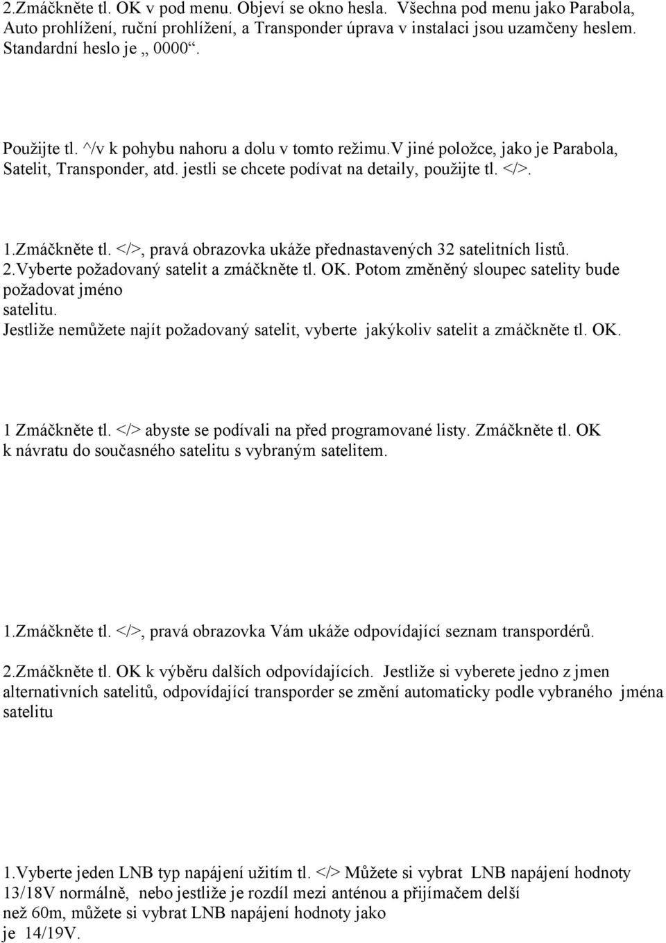 </>, pravá obrazovka ukáže přednastavených 32 satelitních listů. 2.Vyberte požadovaný satelit a zmáčkněte tl. OK. Potom změněný sloupec satelity bude požadovat jméno satelitu.