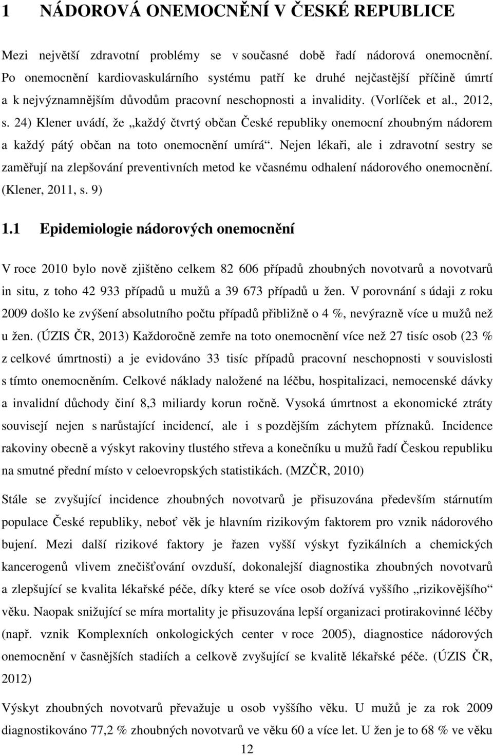 24) Klener uvádí, že každý čtvrtý občan České republiky onemocní zhoubným nádorem a každý pátý občan na toto onemocnění umírá.