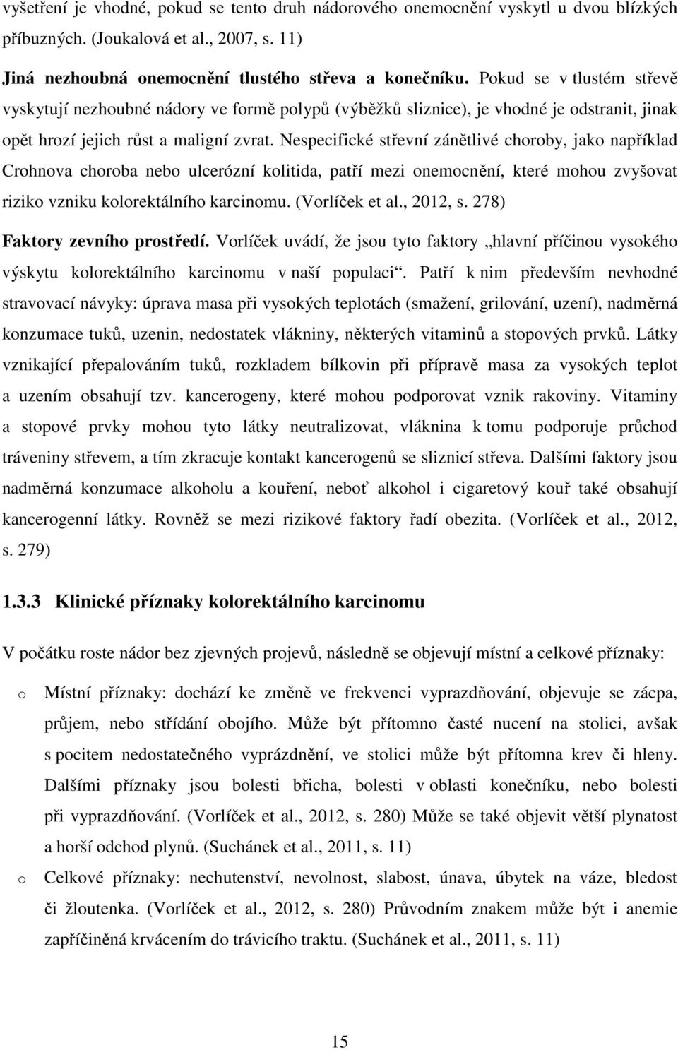 Nespecifické střevní zánětlivé choroby, jako například Crohnova choroba nebo ulcerózní kolitida, patří mezi onemocnění, které mohou zvyšovat riziko vzniku kolorektálního karcinomu. (Vorlíček et al.