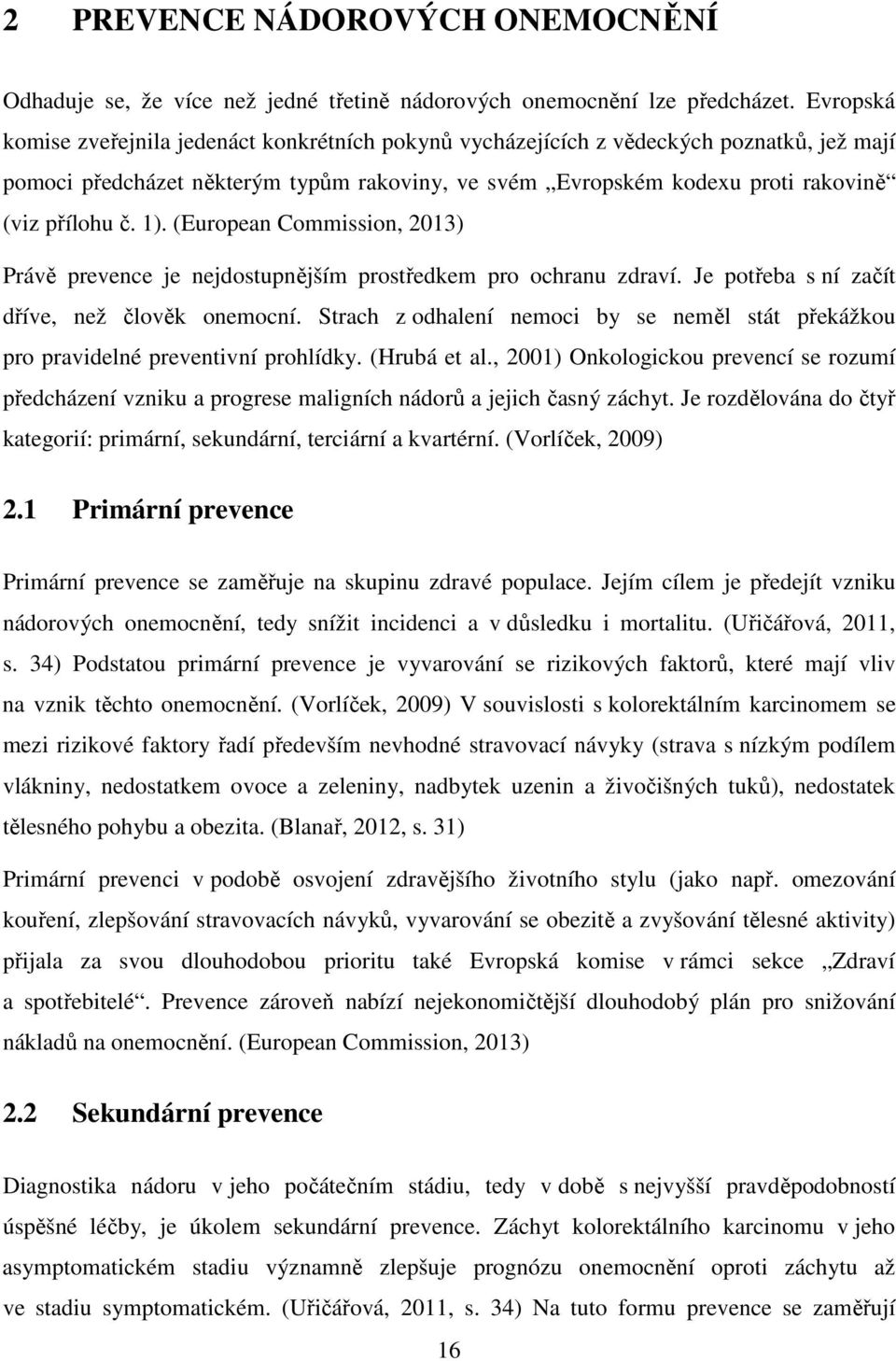 1). (European Commission, 2013) Právě prevence je nejdostupnějším prostředkem pro ochranu zdraví. Je potřeba s ní začít dříve, než člověk onemocní.