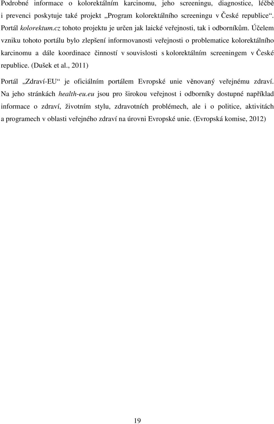 Účelem vzniku tohoto portálu bylo zlepšení informovanosti veřejnosti o problematice kolorektálního karcinomu a dále koordinace činností v souvislosti s kolorektálním screeningem v České republice.