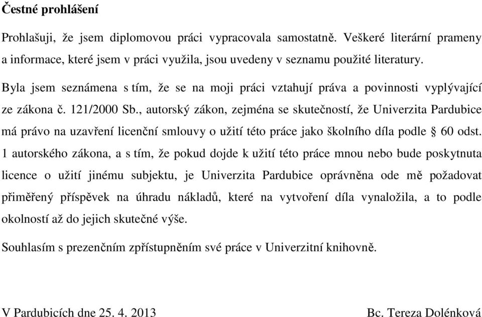 , autorský zákon, zejména se skutečností, že Univerzita Pardubice má právo na uzavření licenční smlouvy o užití této práce jako školního díla podle 60 odst.