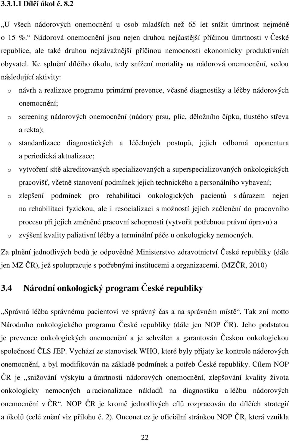 Ke splnění dílčího úkolu, tedy snížení mortality na nádorová onemocnění, vedou následující aktivity: o o o o o o návrh a realizace programu primární prevence, včasné diagnostiky a léčby nádorových