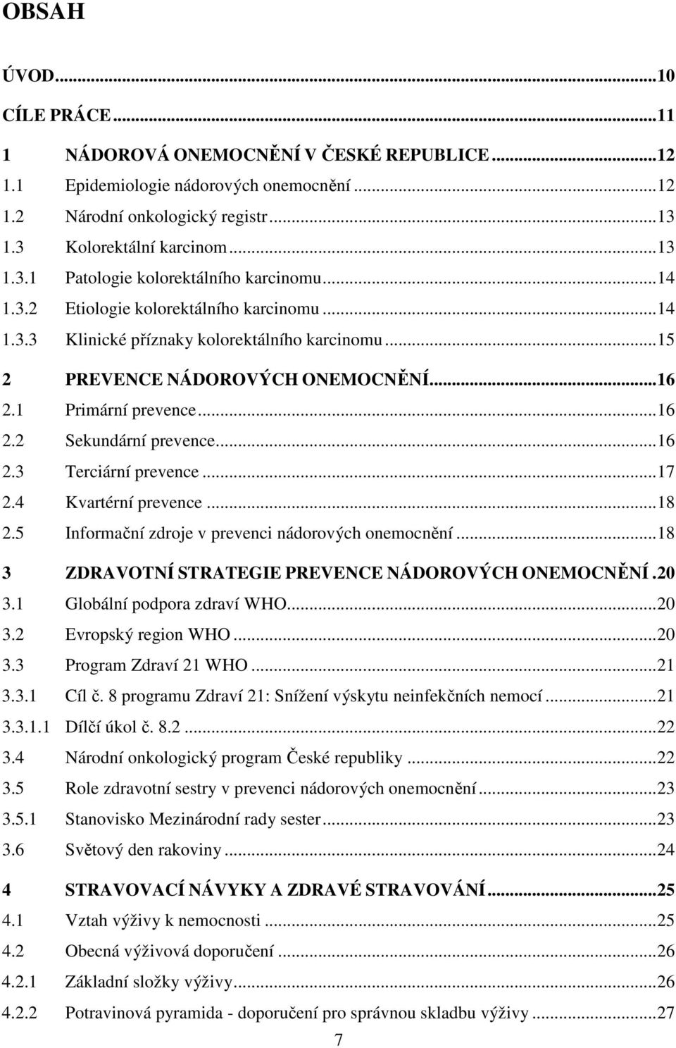 .. 15 2 PREVENCE NÁDOROVÝCH ONEMOCNĚNÍ... 16 2.1 Primární prevence... 16 2.2 Sekundární prevence... 16 2.3 Terciární prevence... 17 2.4 Kvartérní prevence... 18 2.