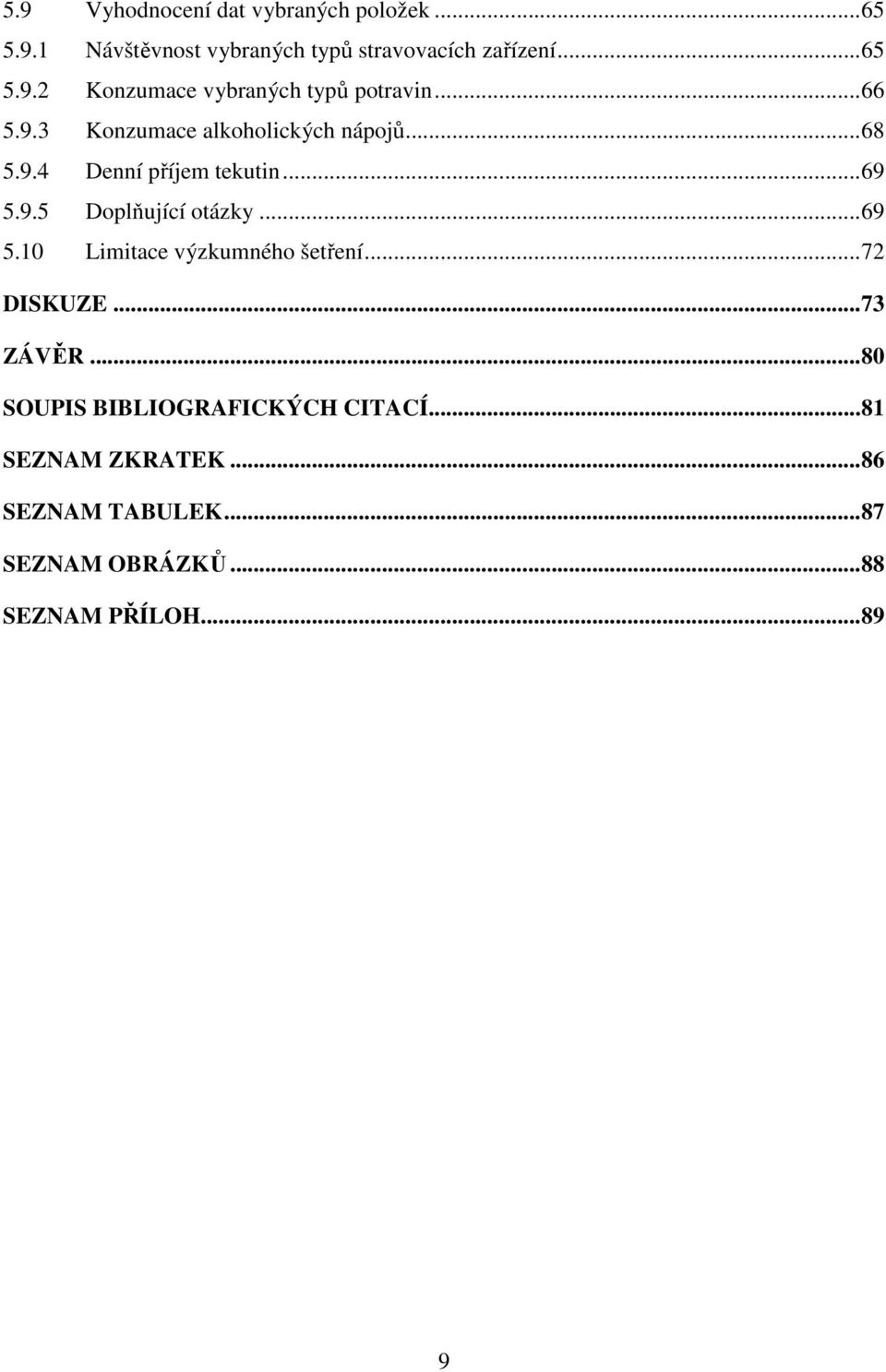 .. 69 5.10 Limitace výzkumného šetření... 72 DISKUZE... 73 ZÁVĚR... 80 SOUPIS BIBLIOGRAFICKÝCH CITACÍ.