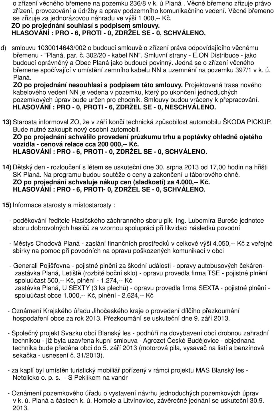 d) smlouvu 1030014643/002 o budoucí smlouvě o zřízení práva odpovídajícího věcnému břemenu - "Planá, par. č. 302/20 - kabel NN". Smluvní strany - E.