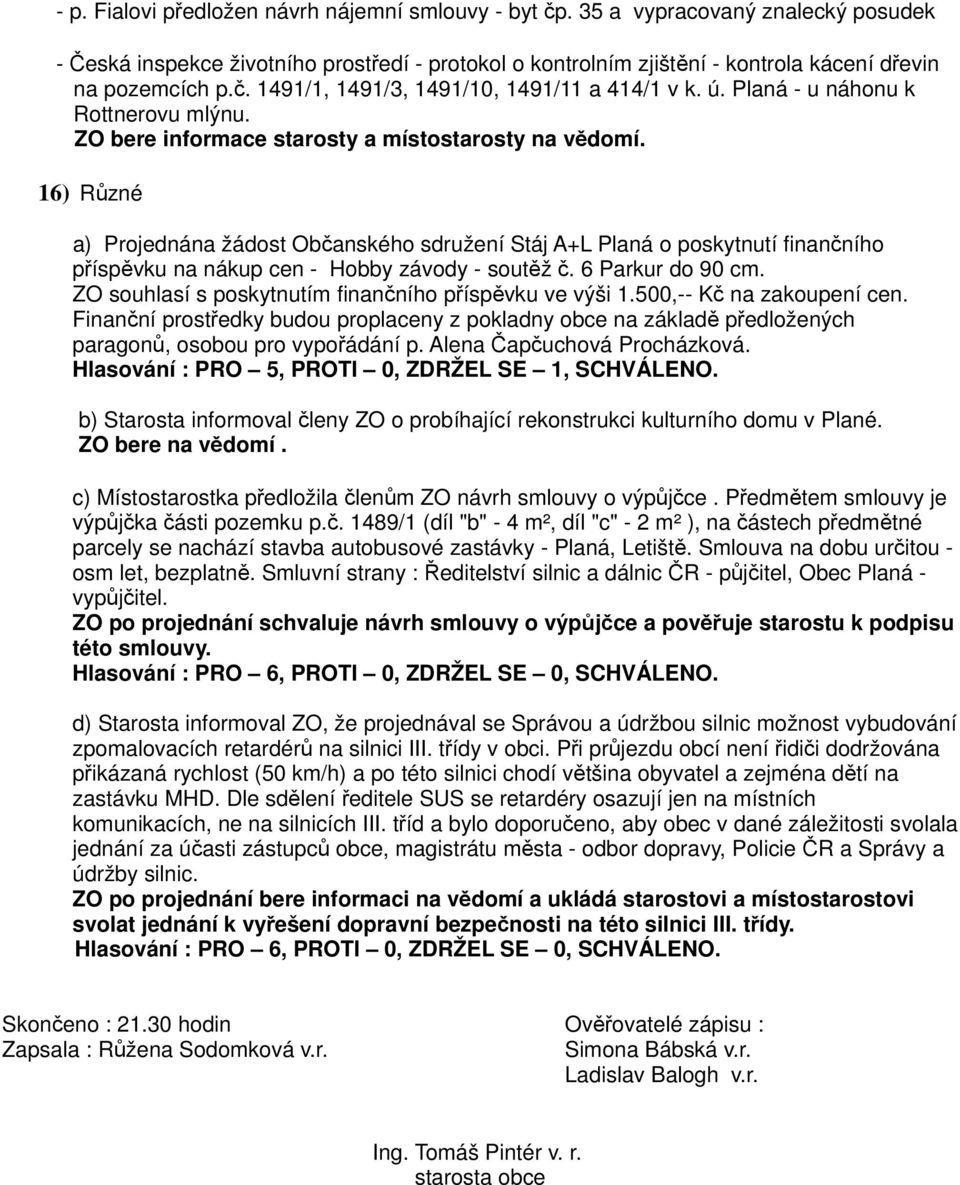 16) Různé a) Projednána žádost Občanského sdružení Stáj A+L Planá o poskytnutí finančního příspěvku na nákup cen - Hobby závody - soutěž č. 6 Parkur do 90 cm.