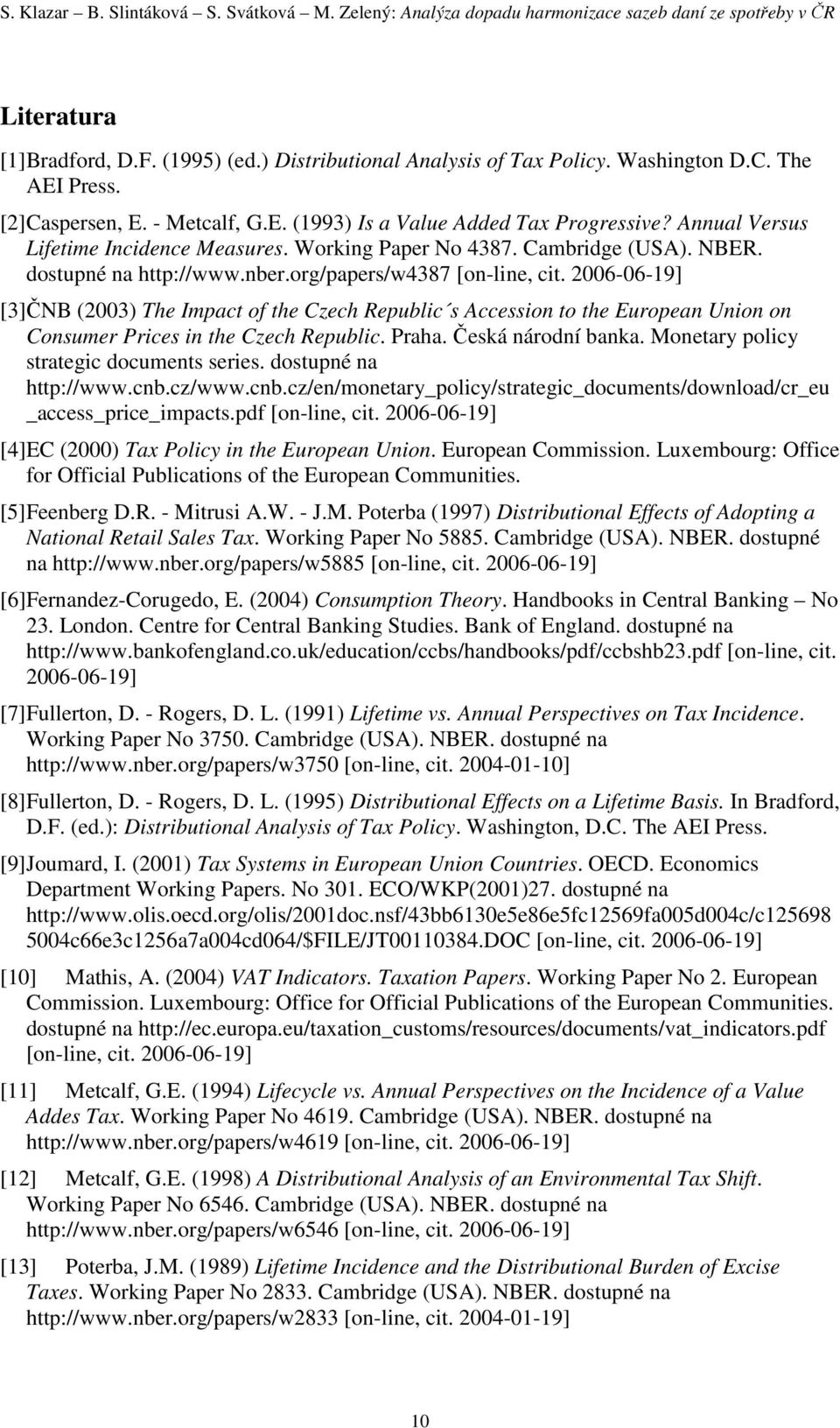 dostupné na http://www.nber.org/papers/w4387 [on-line, cit. 2006-06-19] [3] ČNB (2003) The Impact of the Czech Republic s Accession to the European Union on Consumer Prices in the Czech Republic.