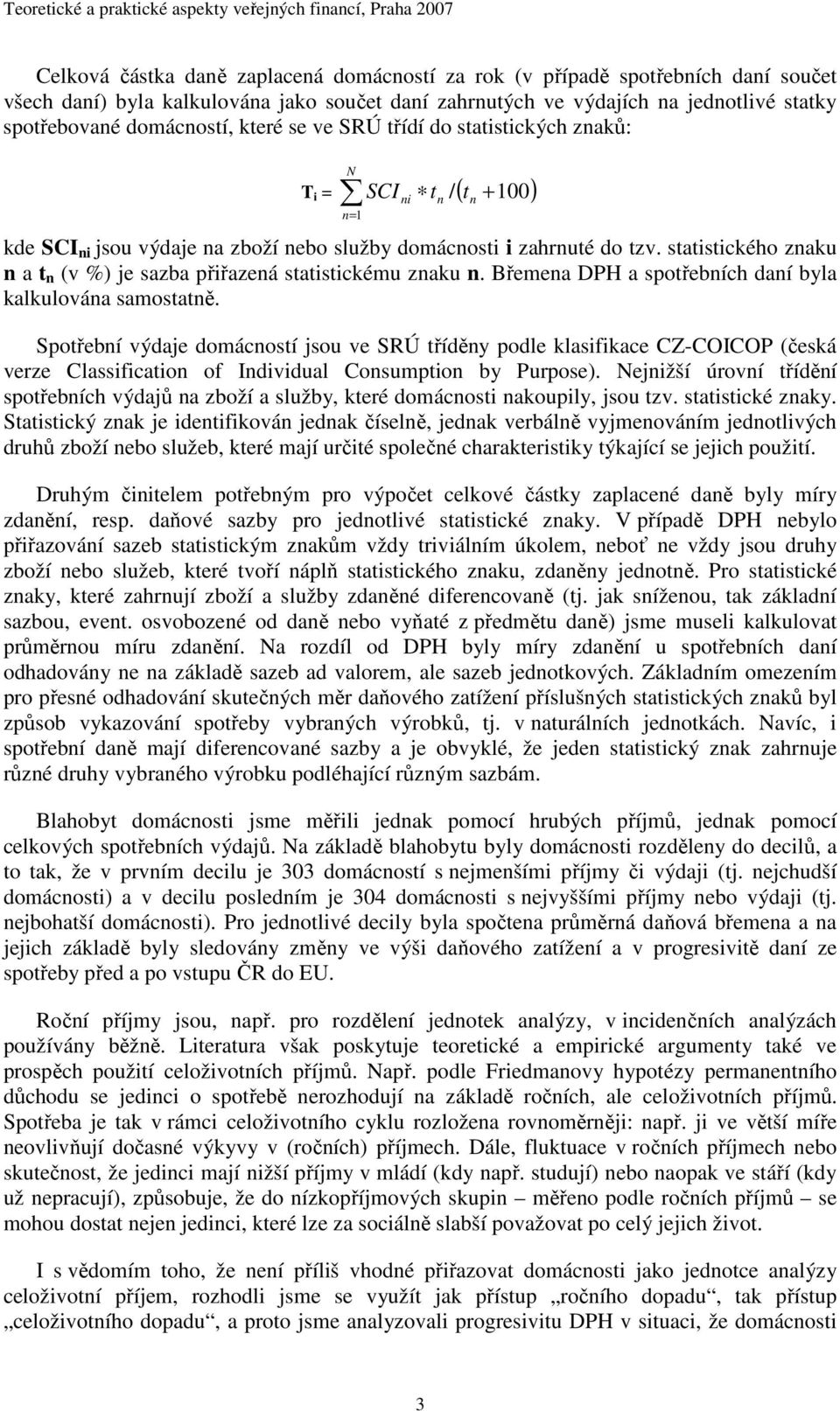 domácnosti i zahrnuté do tzv. statistického znaku n a t n (v %) je sazba přiřazená statistickému znaku n. Břemena DPH a spotřebních daní byla kalkulována samostatně.