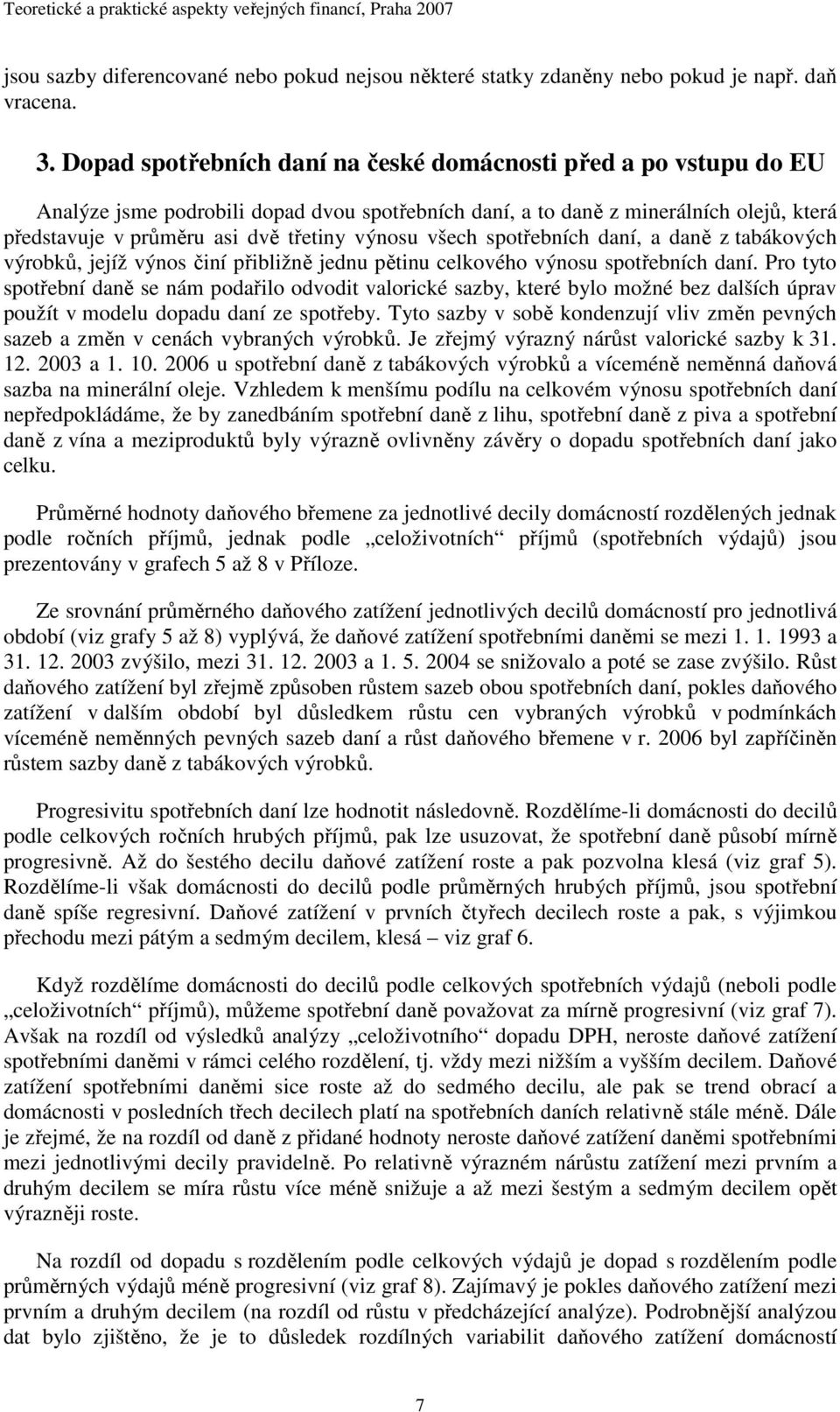 všech spotřebních daní, a daně z tabákových výrobků, jejíž výnos činí přibližně jednu pětinu celkového výnosu spotřebních daní.