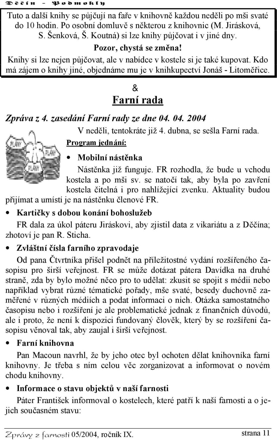 Kdo má zájem o knihy jiné, objednáme mu je v knihkupectví Jonáš - Litoměřice. & Farní rada Zpráva z 4. zasedání Farní rady ze dne 04. 04. 2004 V neděli, tentokráte již 4. dubna, se sešla Farní rada.