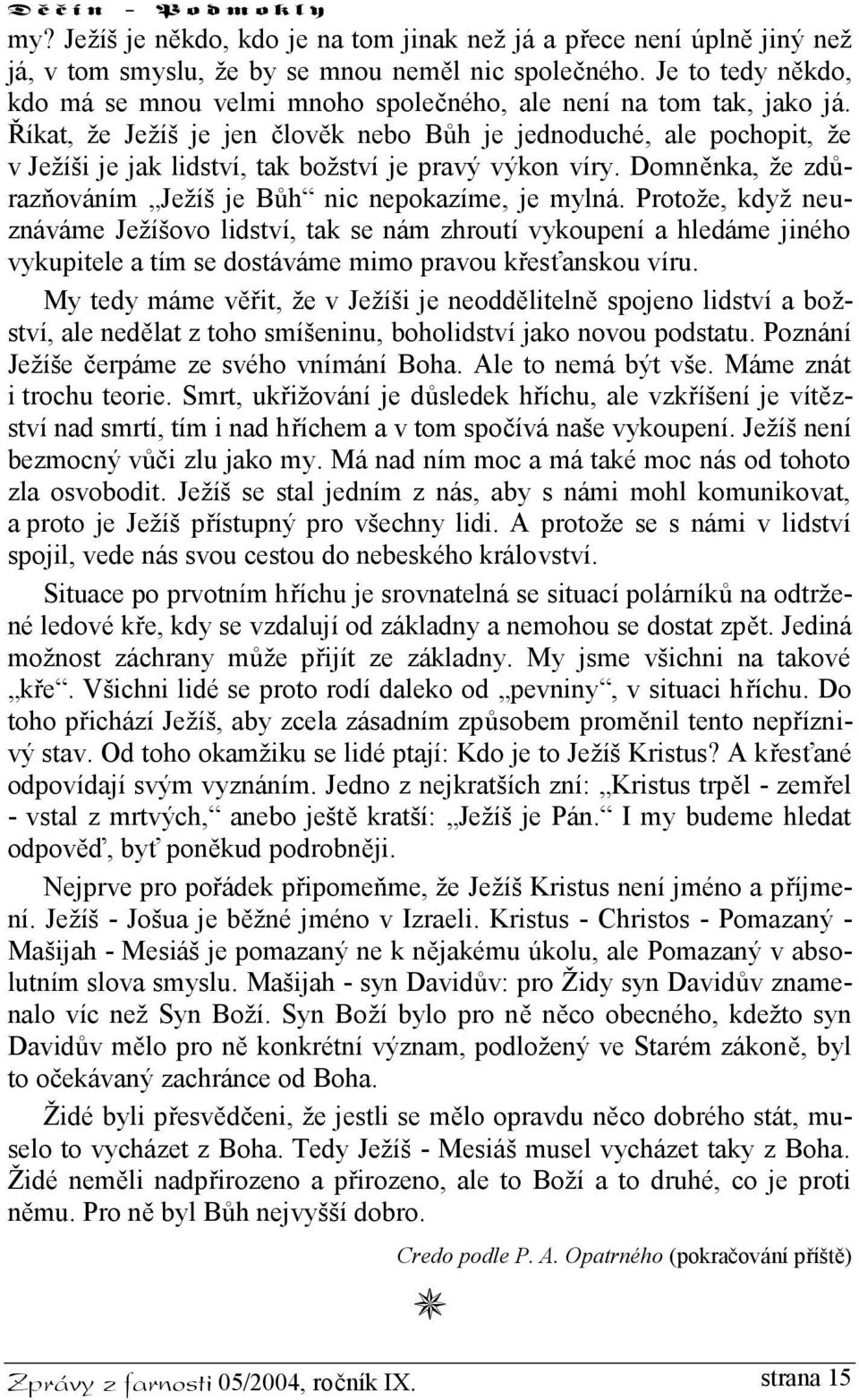 Říkat, že Ježíš je jen člověk nebo Bůh je jednoduché, ale pochopit, že v Ježíši je jak lidství, tak božství je pravý výkon víry. Domněnka, že zdůrazňováním Ježíš je Bůh nic nepokazíme, je mylná.