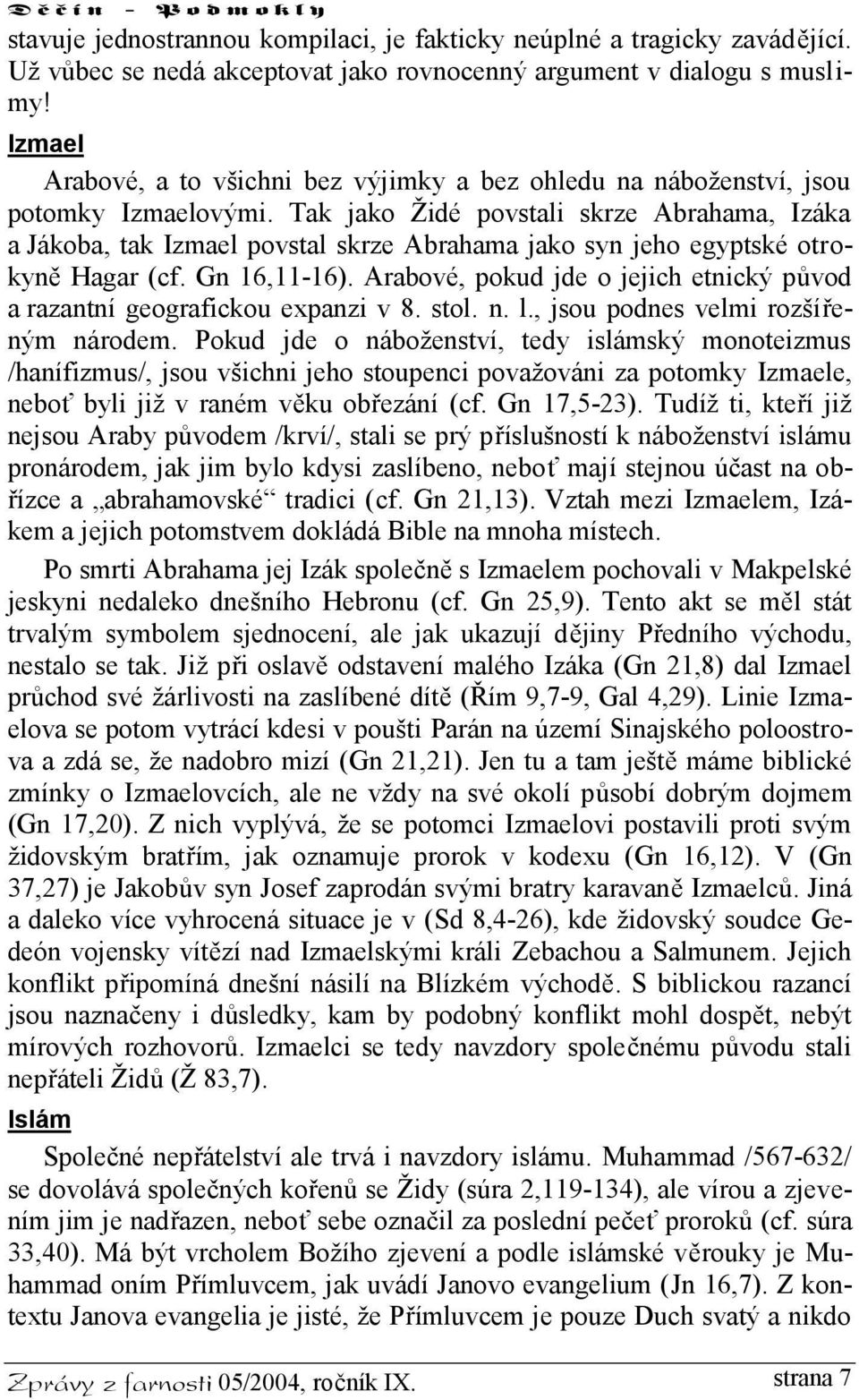 Tak jako Židé povstali skrze Abrahama, Izáka a Jákoba, tak Izmael povstal skrze Abrahama jako syn jeho egyptské otrokyně Hagar (cf. Gn 16,11-16).