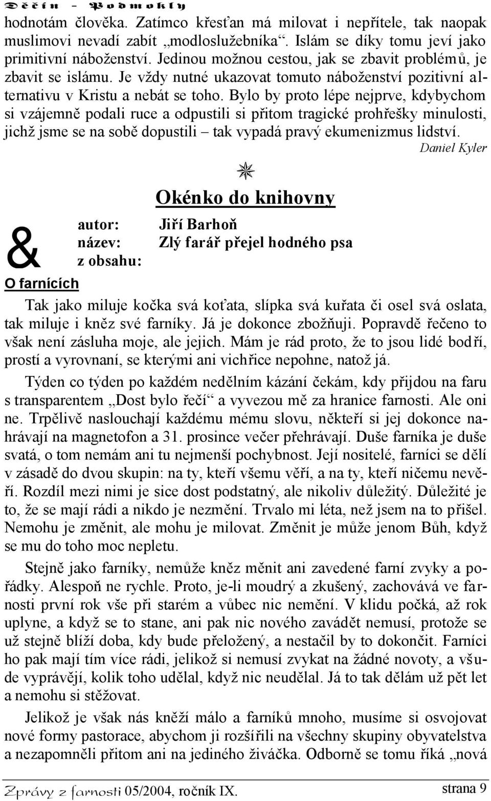 Bylo by proto lépe nejprve, kdybychom si vzájemně podali ruce a odpustili si přitom tragické prohřešky minulosti, jichž jsme se na sobě dopustili tak vypadá pravý ekumenizmus lidství.