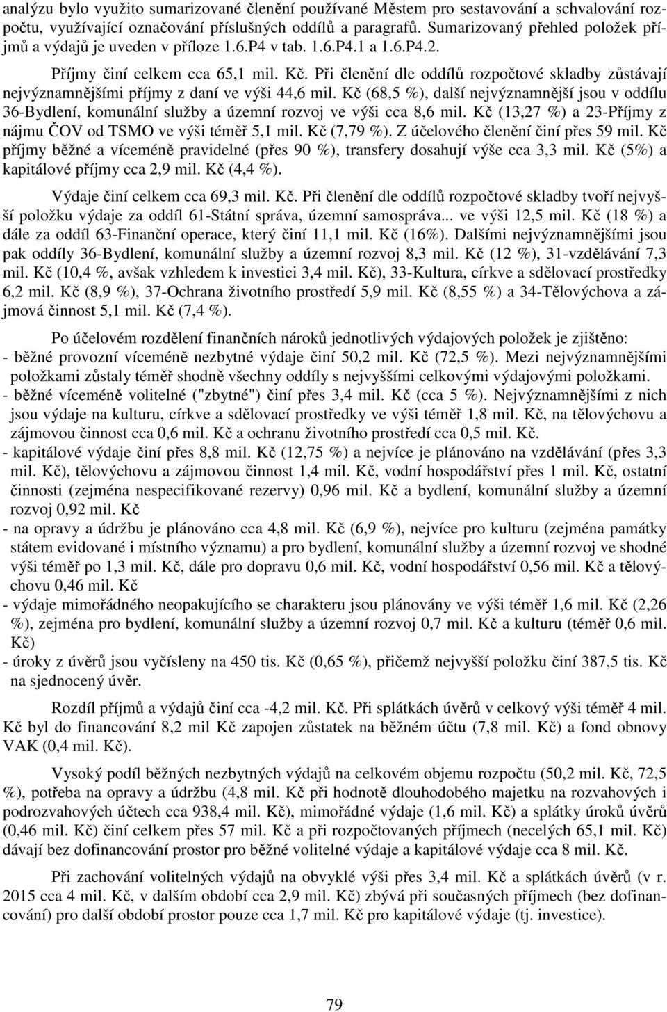 Při členění dle oddílů rozpočtové skladby zůstávají nejvýznamnějšími příjmy z daní ve výši 44,6 mil.