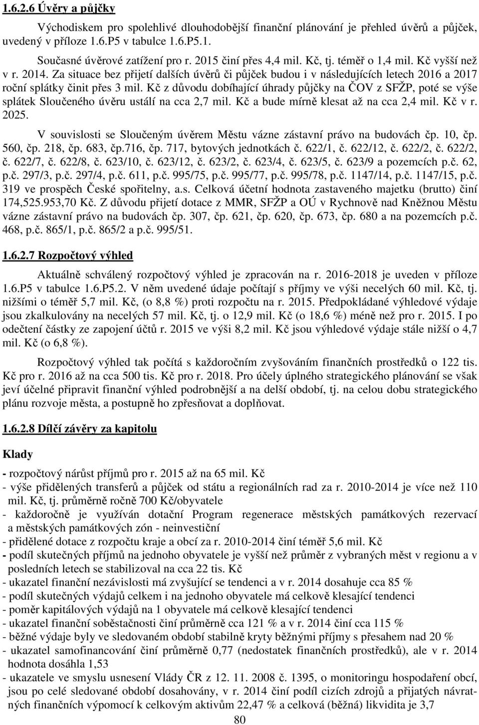 Kč z důvodu dobíhající úhrady půjčky na ČOV z SFŽP, poté se výše splátek Sloučeného úvěru ustálí na cca 2,7 mil. Kč a bude mírně klesat až na cca 2,4 mil. Kč v r. 2025.