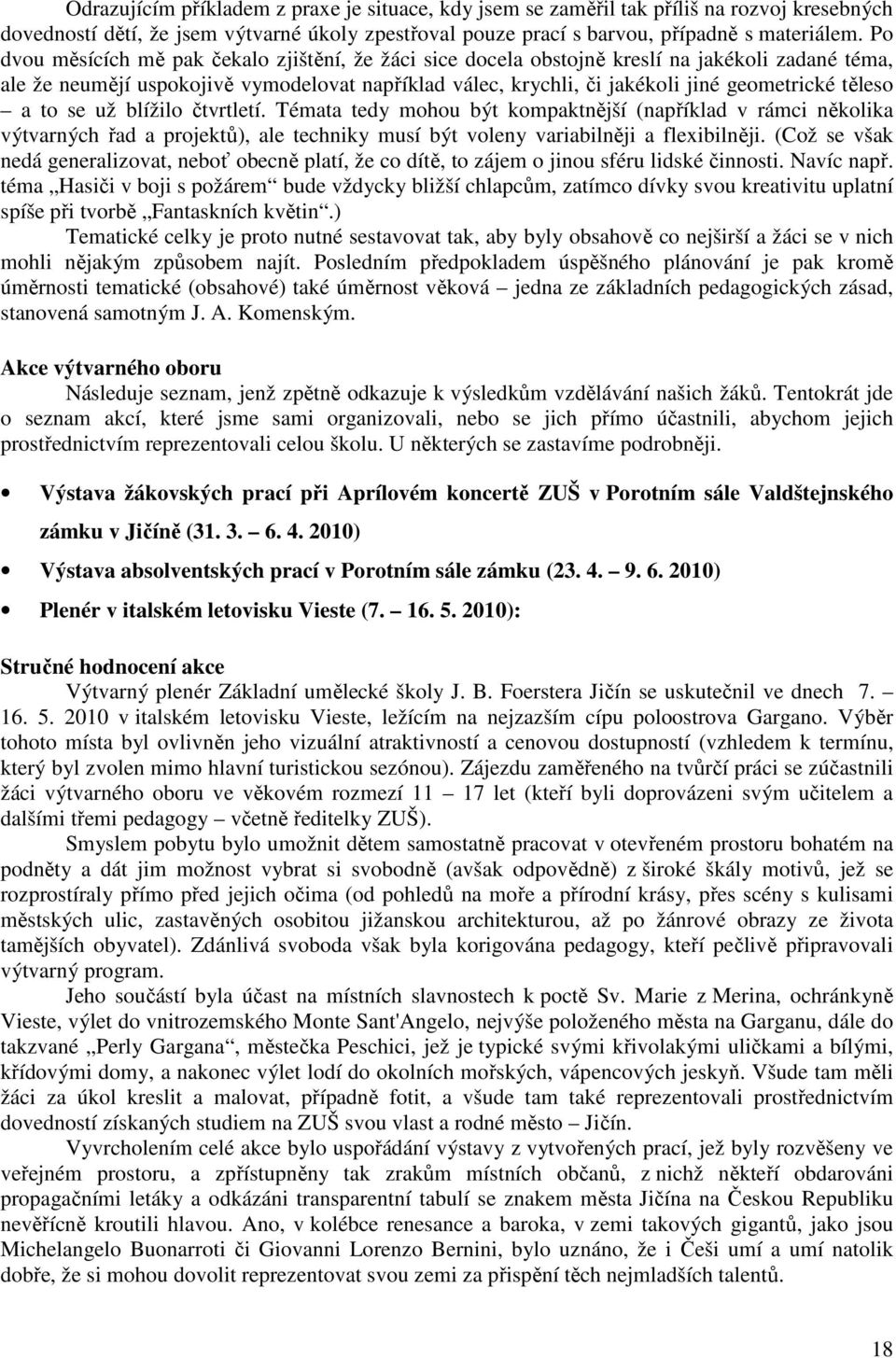 těleso a to se už blížilo čtvrtletí. Témata tedy mohou být kompaktnější (například v rámci několika výtvarných řad a projektů), ale techniky musí být voleny variabilněji a flexibilněji.