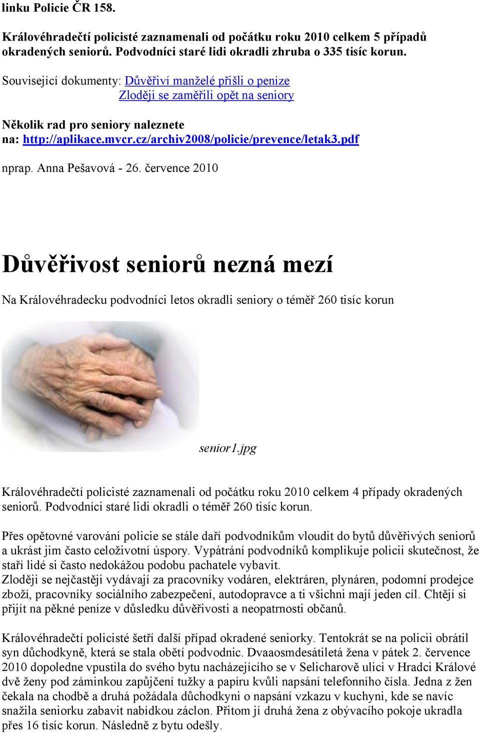 jpg Královéhradečtí policisté zaznamenali od počátku roku 2010 celkem 4 případy okradených seniorů. Podvodníci staré lidi okradli o téměř 260 tisíc korun.