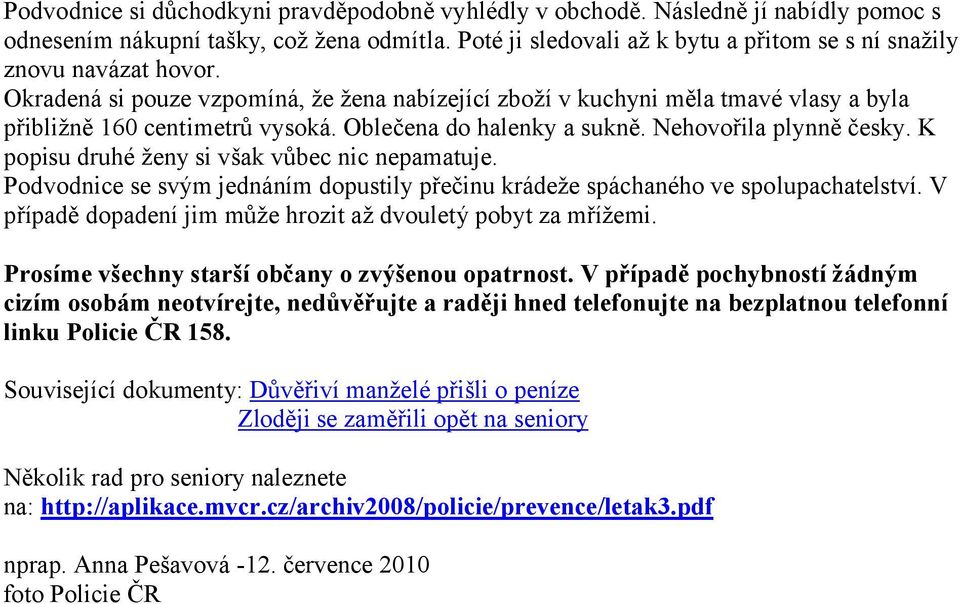 Okradená si pouze vzpomíná, že žena nabízející zboží v kuchyni měla tmavé vlasy a byla přibližně 160 centimetrů vysoká. Oblečena do halenky a sukně. Nehovořila plynně česky.