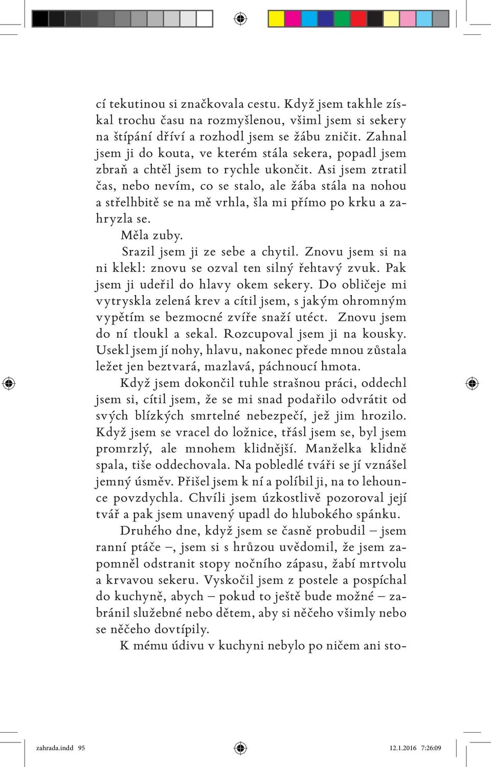 Asi jsem ztratil čas, nebo nevím, co se stalo, ale žába stála na nohou a střelhbitě se na mě vrhla, šla mi přímo po krku a zahryzla se. Měla zuby. Srazil jsem ji ze sebe a chytil.