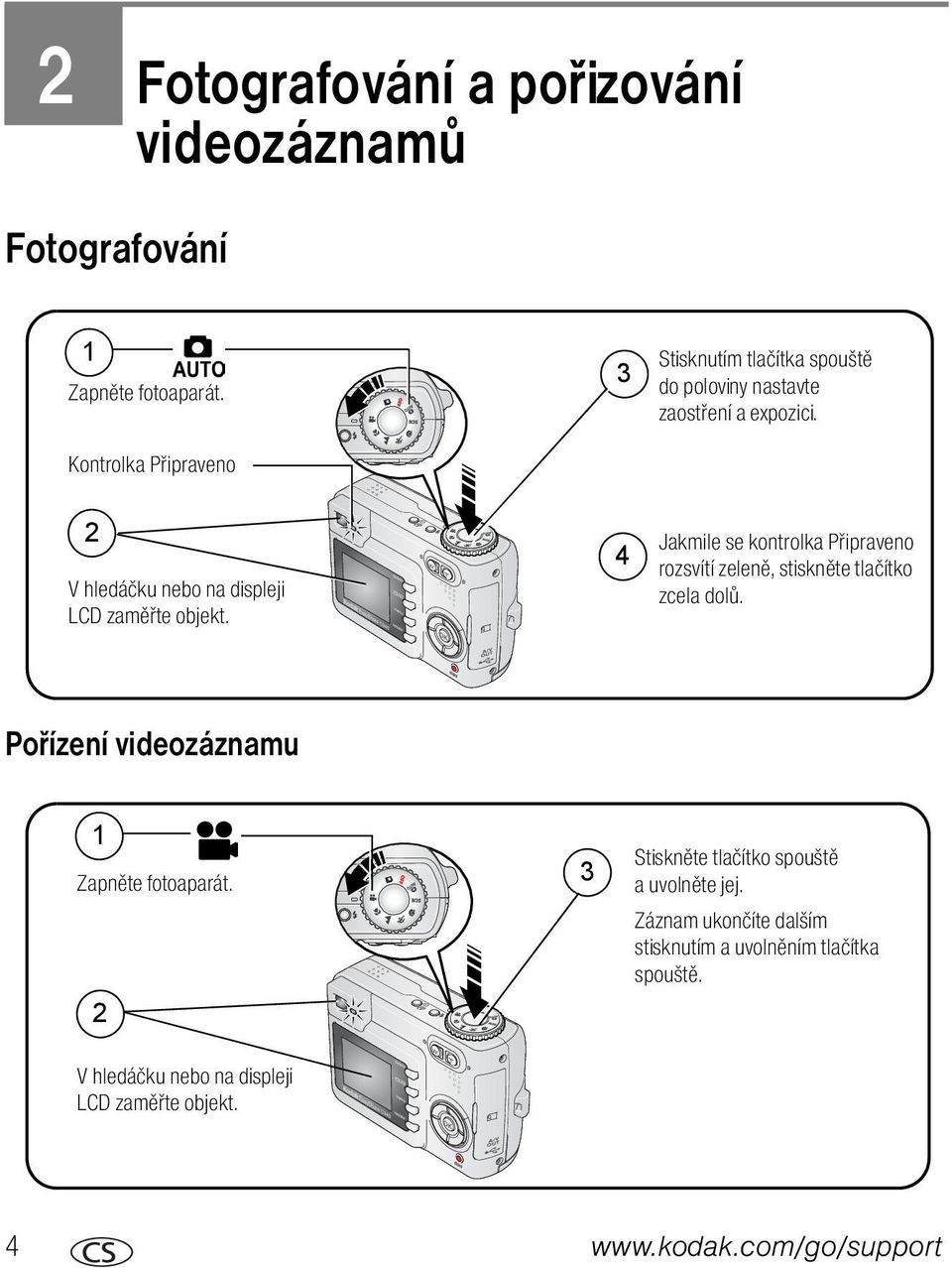 4 Jakmile se kontrolka Připraveno rozsvítí zeleně, stiskněte tlačítko zcela dolů. Pořízení videozáznamu 1 Zapněte fotoaparát.